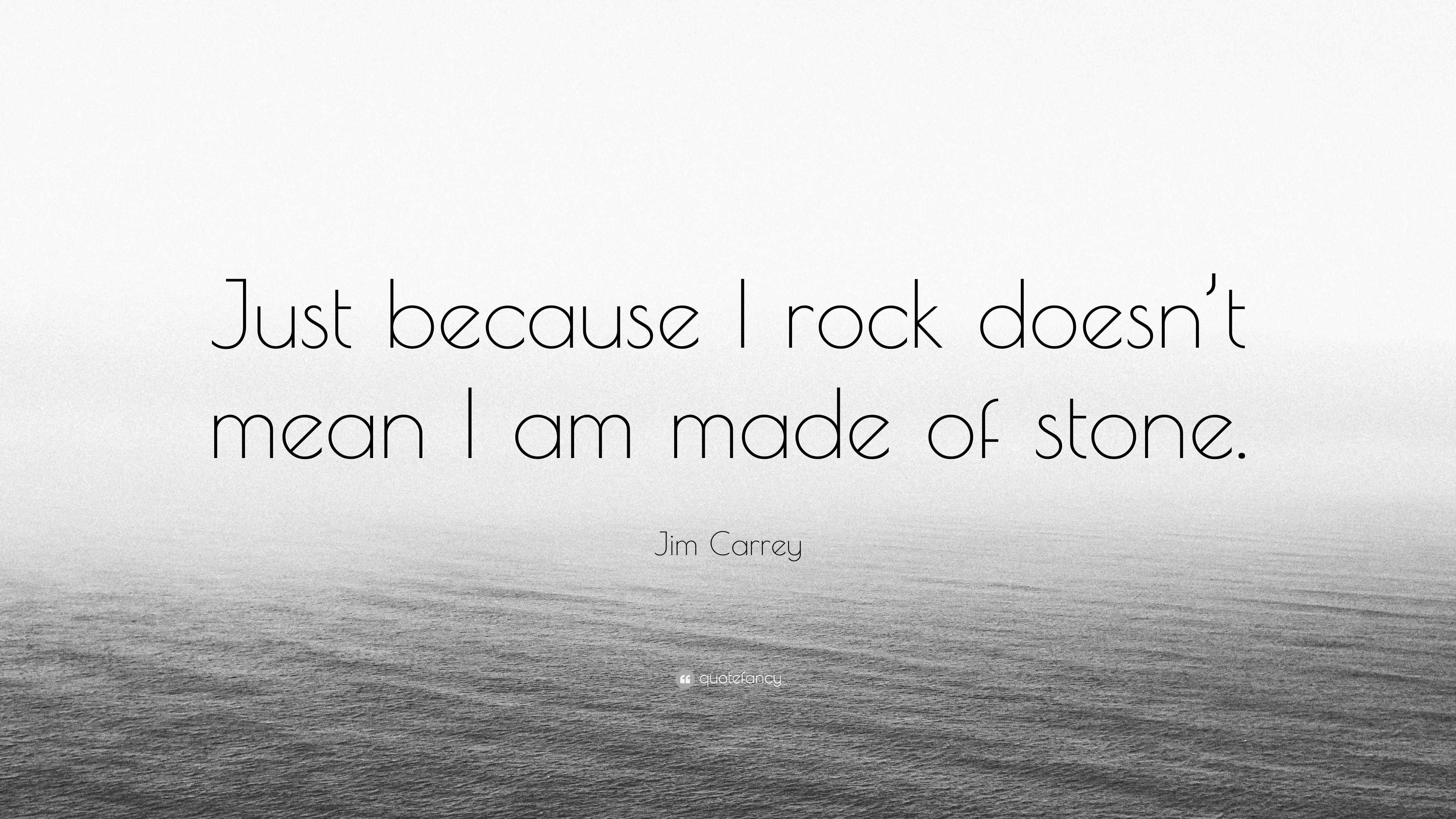 Jim Carrey Quote “Just because I rock doesn’t mean I am made of stone.”