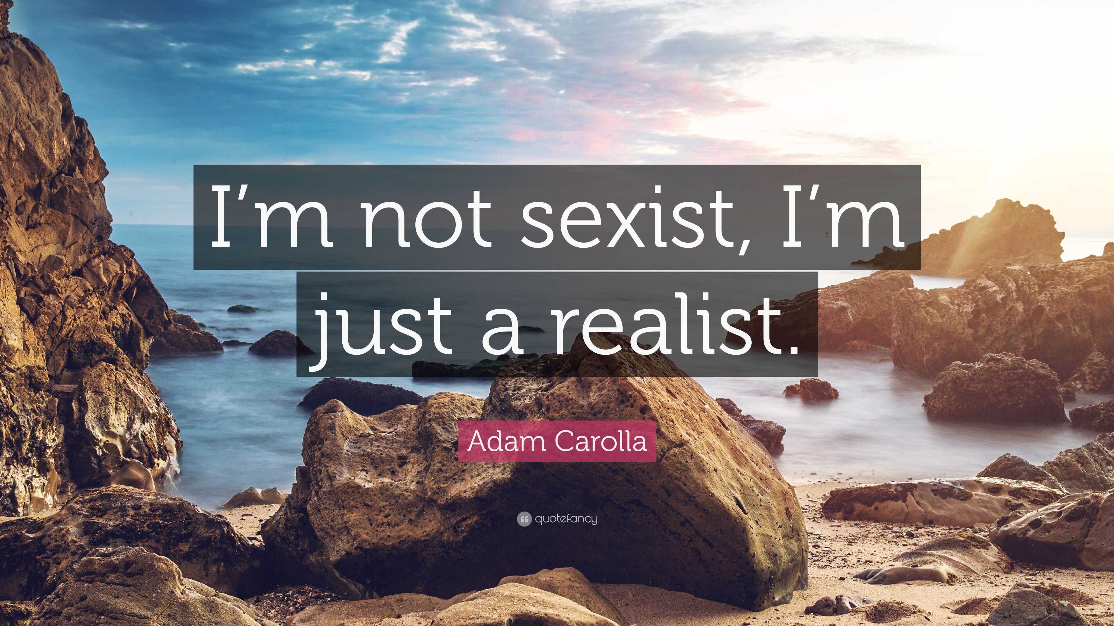 Adam Carolla Quote “im Not Sexist Im Just A Realist” 2615