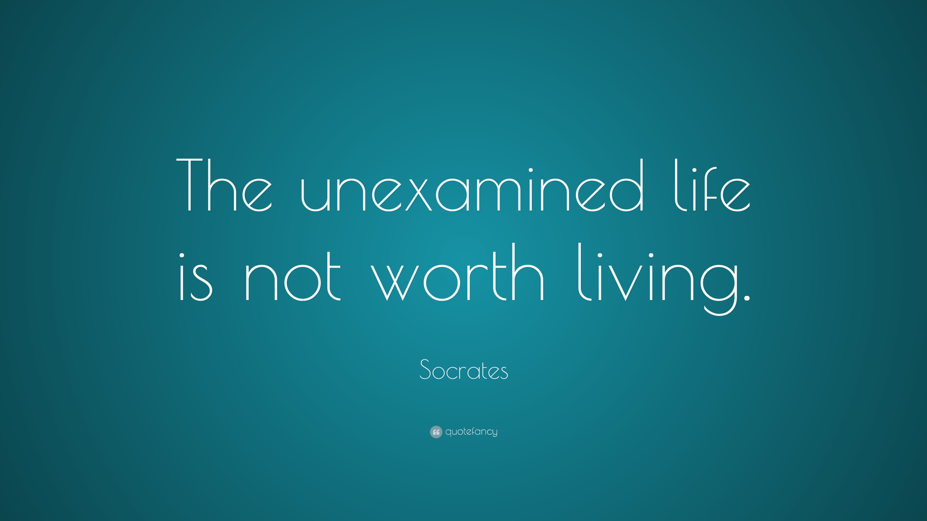 Socrates Quote: "The unexamined life is not worth living ...