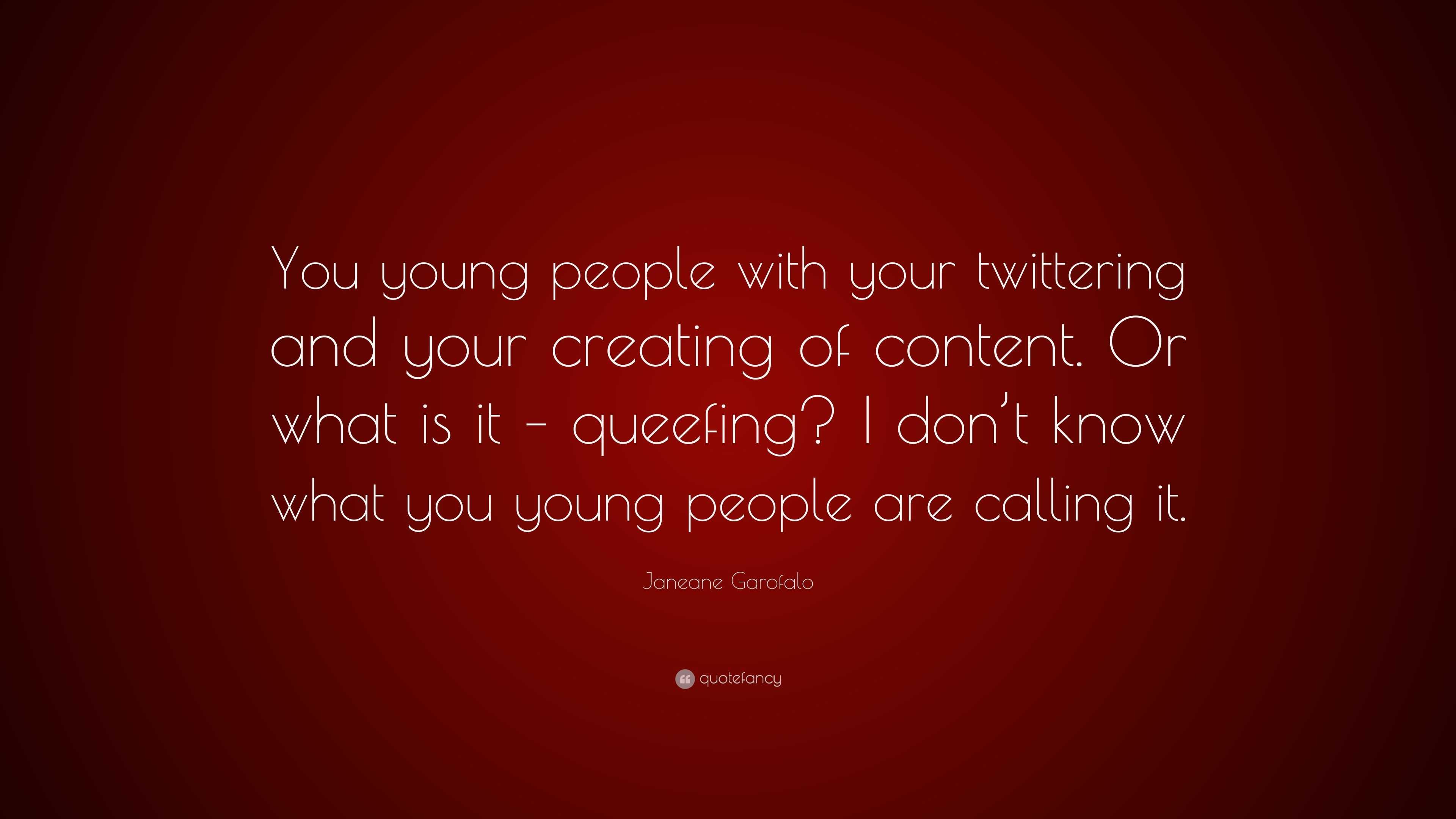 Janeane Garofalo Quote: “You young people with your twittering and your ...