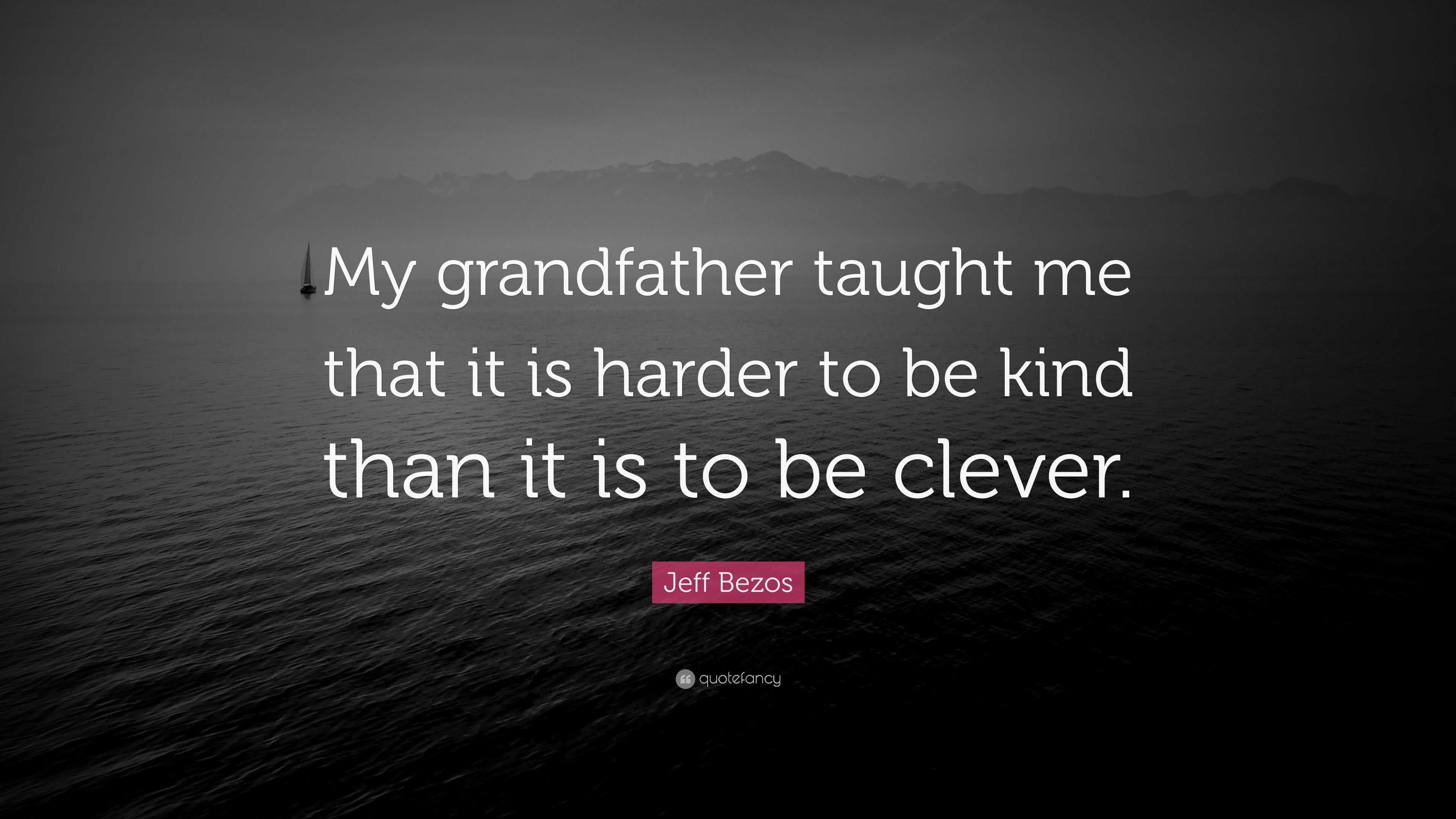 Jeff Bezos Quote: “My grandfather taught me that it is harder to be ...