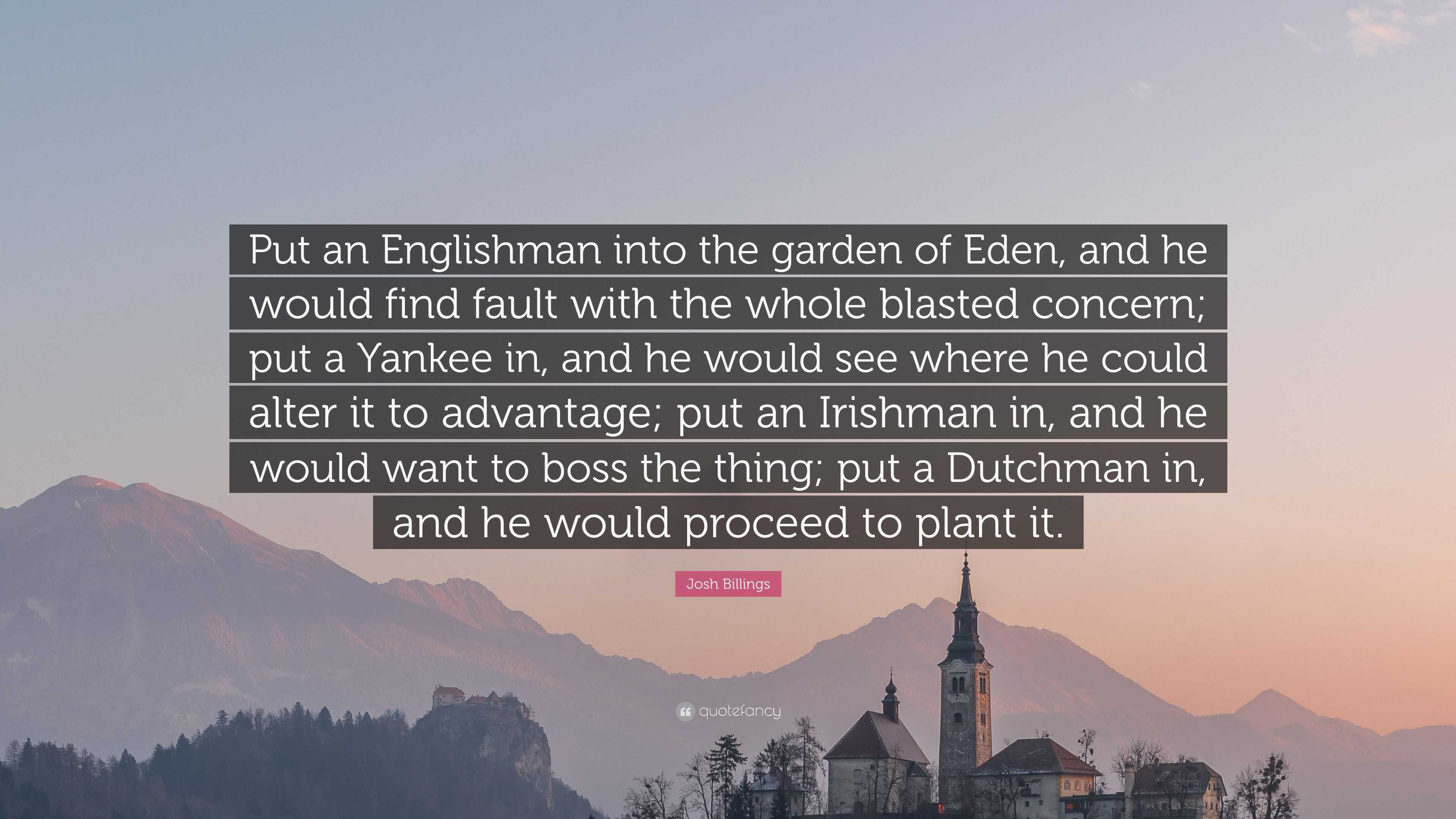 Josh Billings Quote Put An Englishman Into The Garden Of Eden