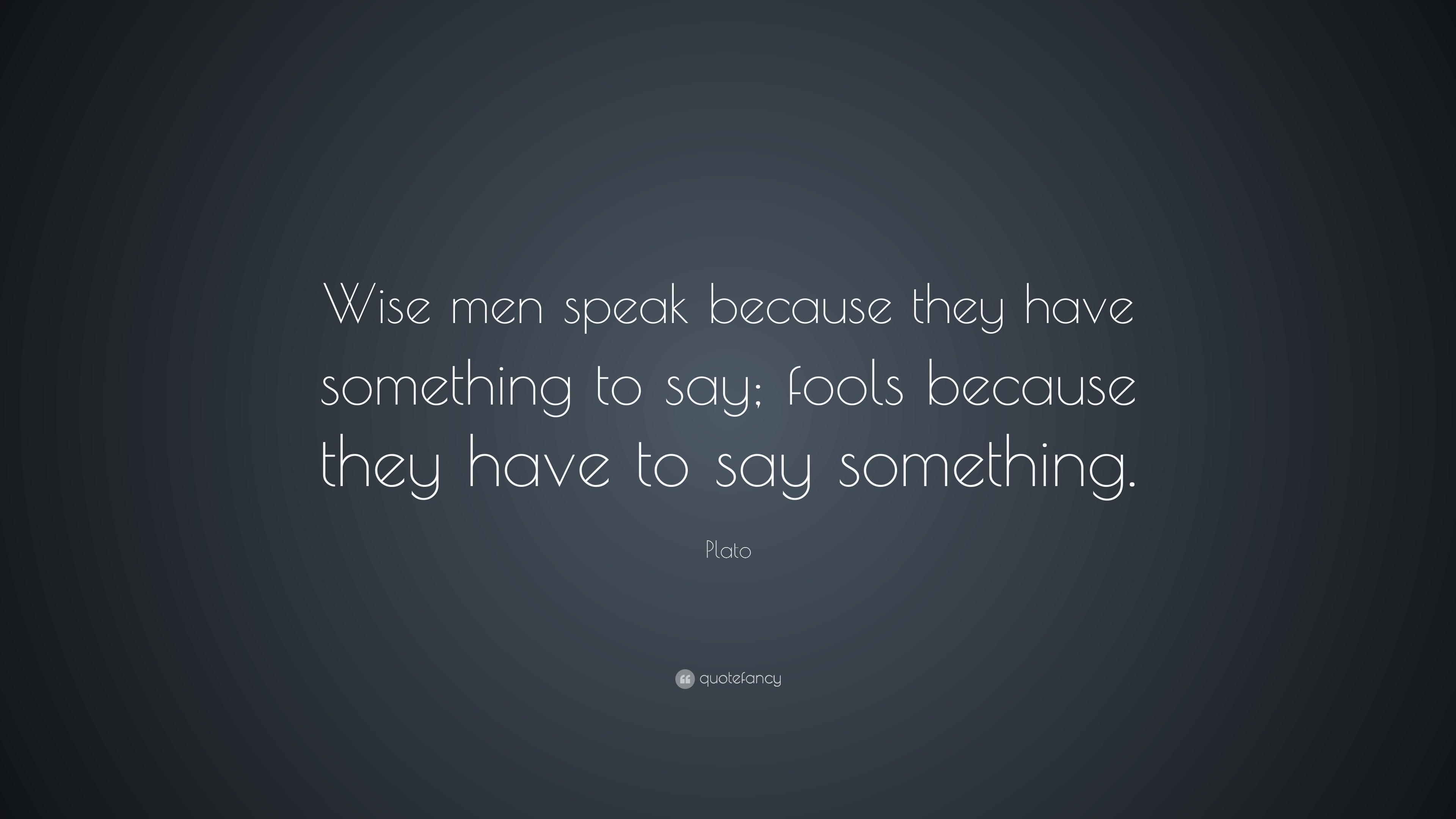 plato-quote-wise-men-speak-because-they-have-something-to-say-fools