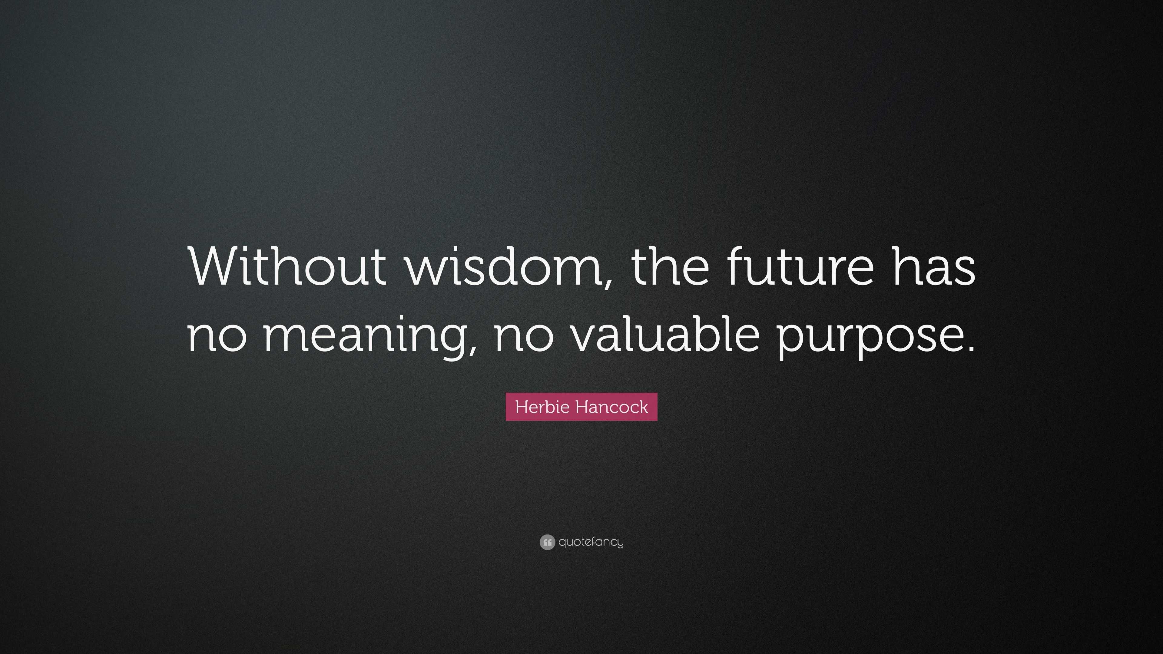 Herbie Hancock Quote: “Without wisdom, the future has no meaning, no ...