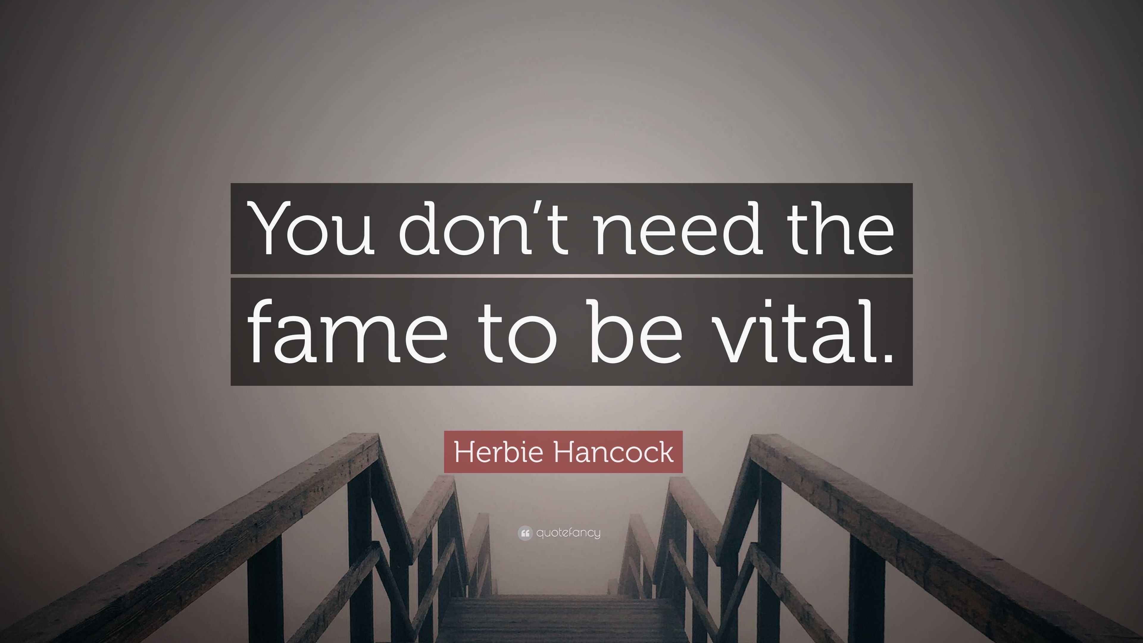 Herbie Hancock Quote “You don’t need the fame to be vital.”