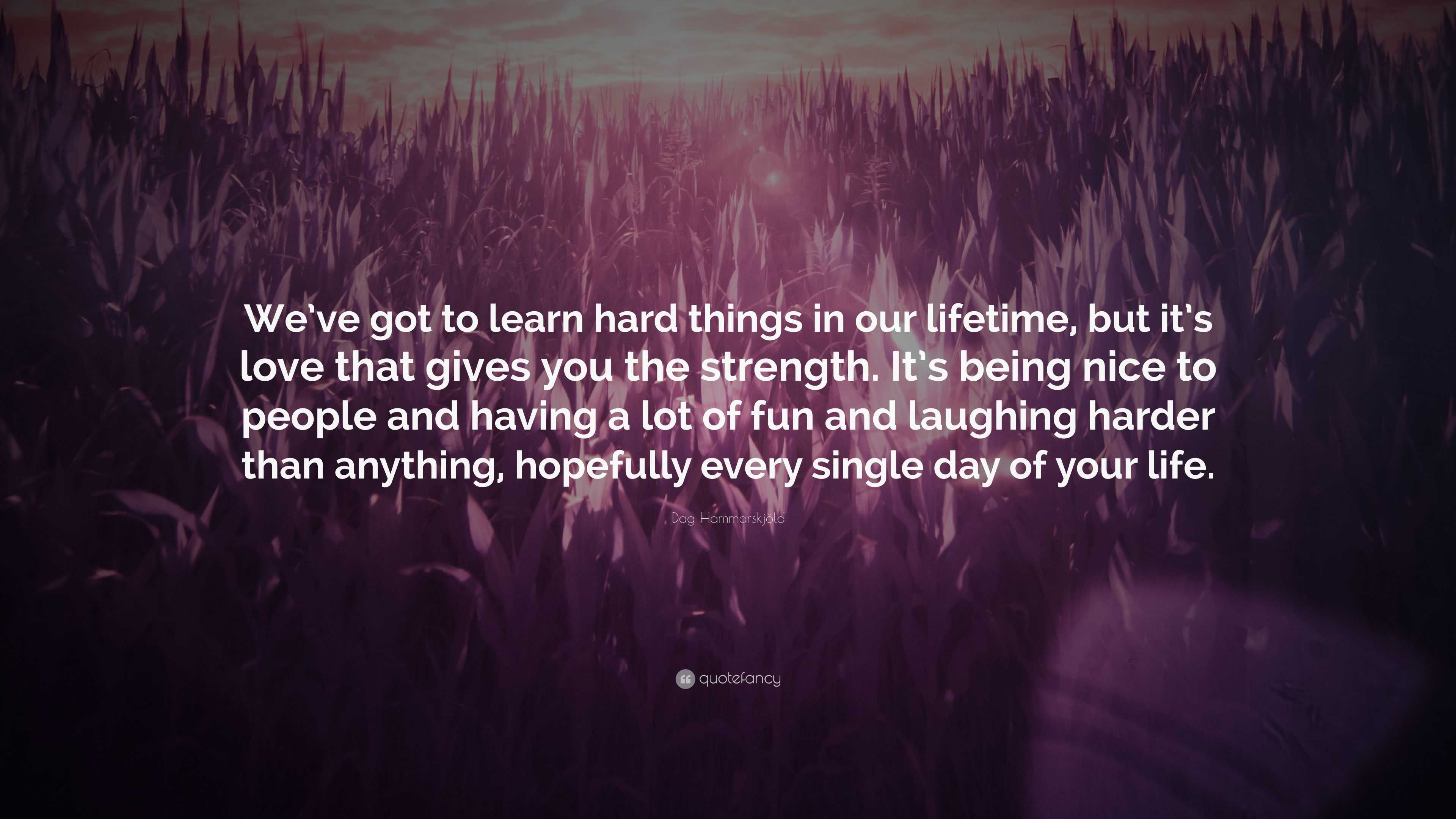 Dag Hammarskjöld Quote “We ve got to learn hard things in our lifetime