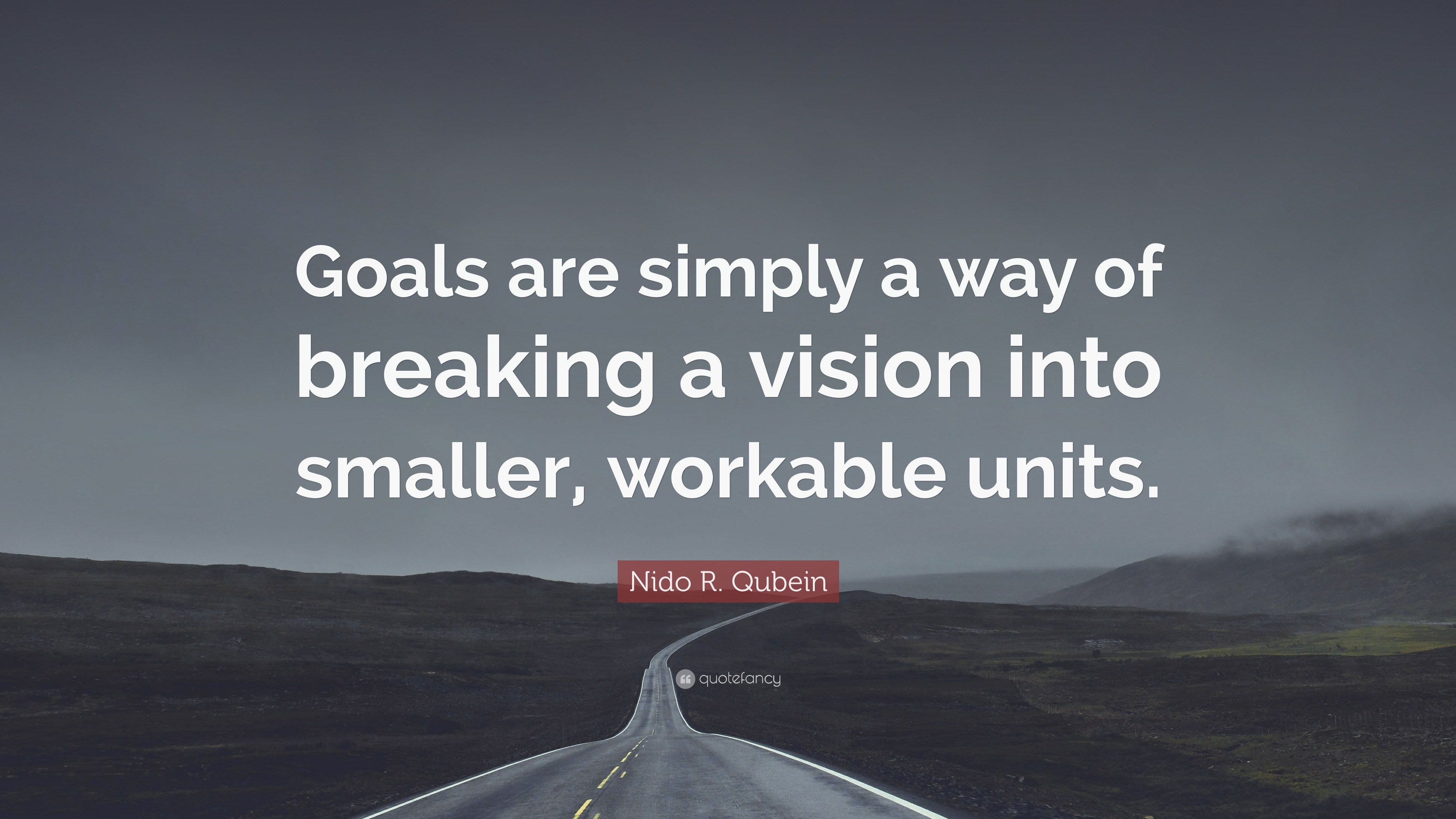 Goals are simply a way of breaking a vision