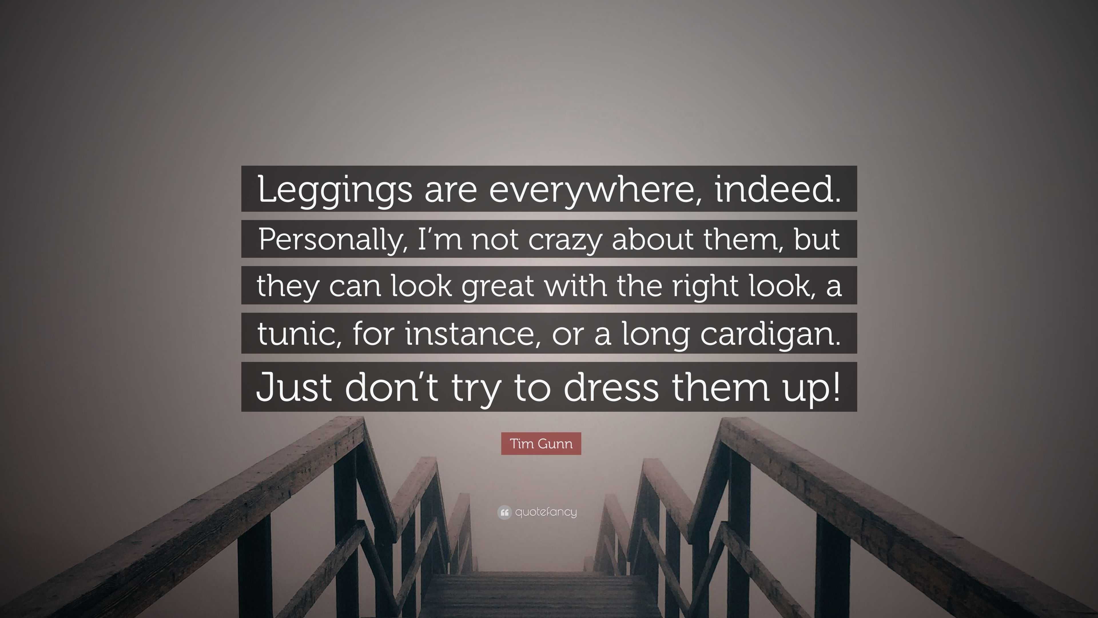 https://quotefancy.com/media/wallpaper/3840x2160/4164604-Tim-Gunn-Quote-Leggings-are-everywhere-indeed-Personally-I-m-not.jpg