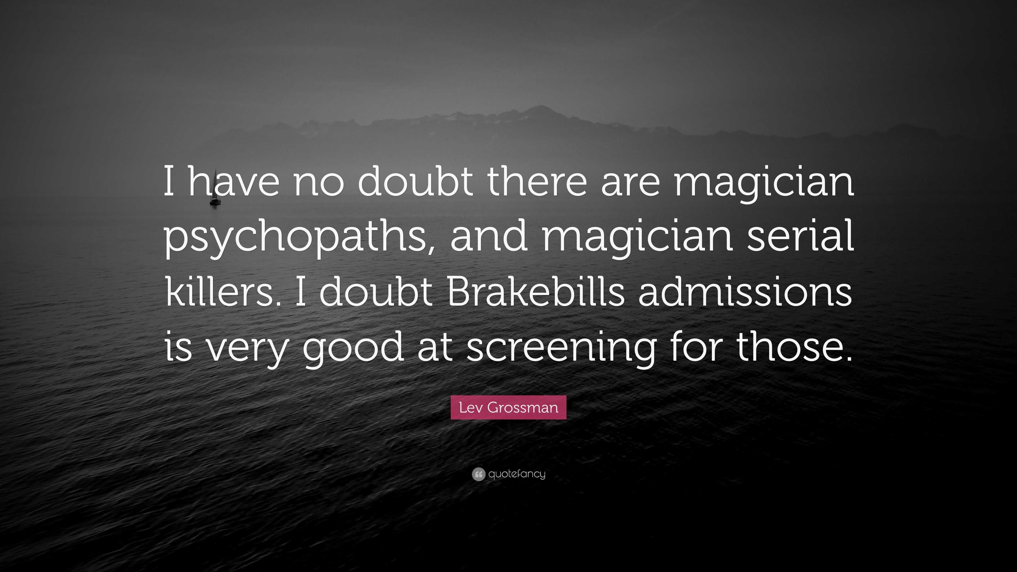 Lev Grossman Quote: “I Have No Doubt There Are Magician Psychopaths ...