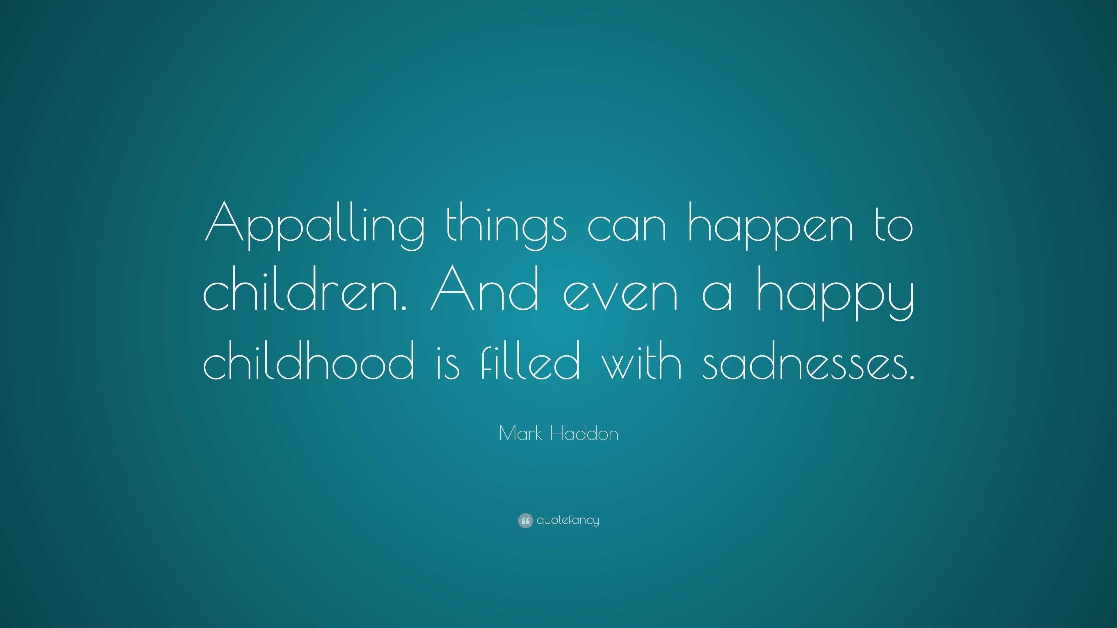 Mark Haddon Quote: “Appalling things can happen to children. And even a ...