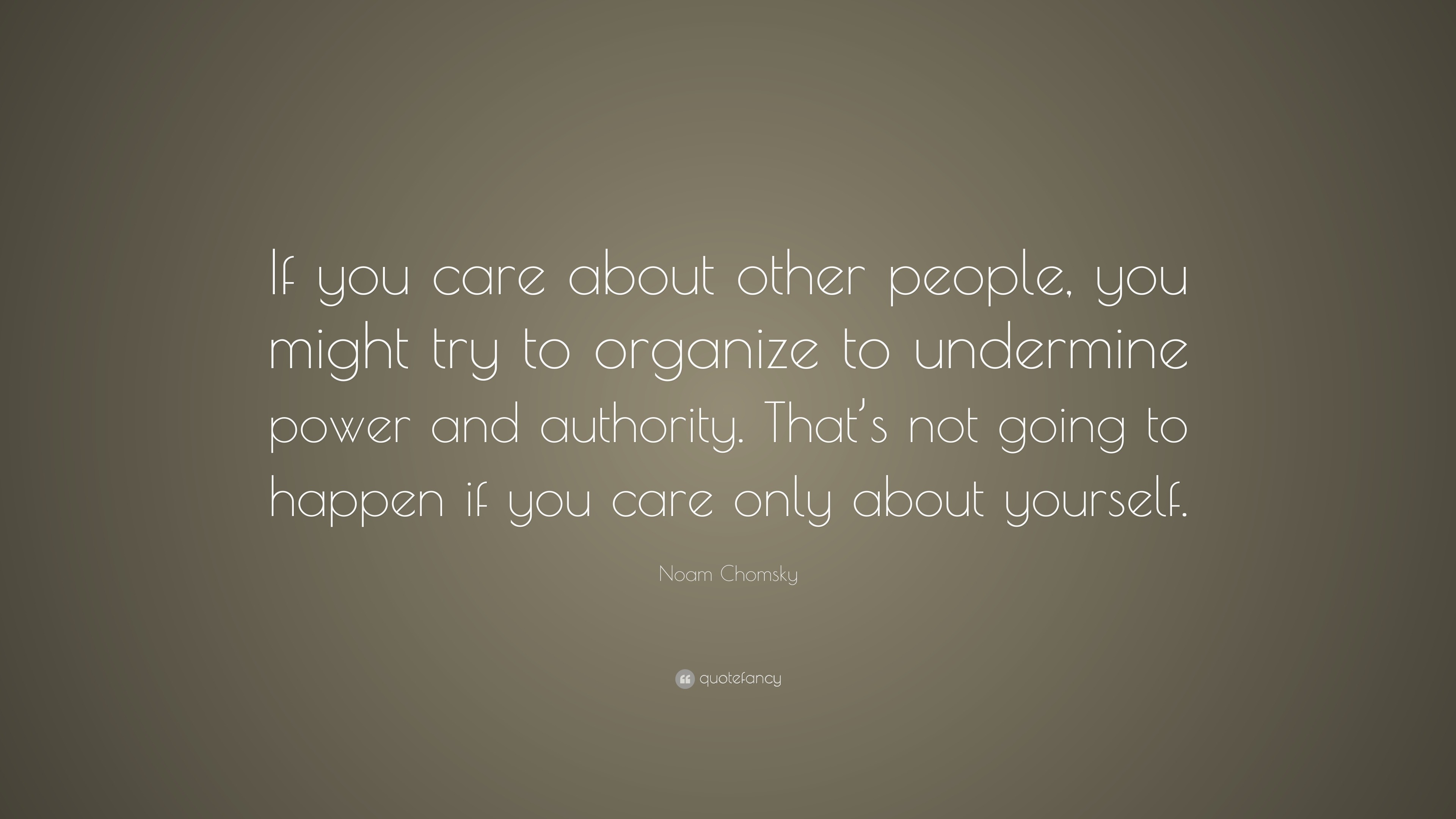 Noam Chomsky Quote: “If you care about other people, you might try to ...