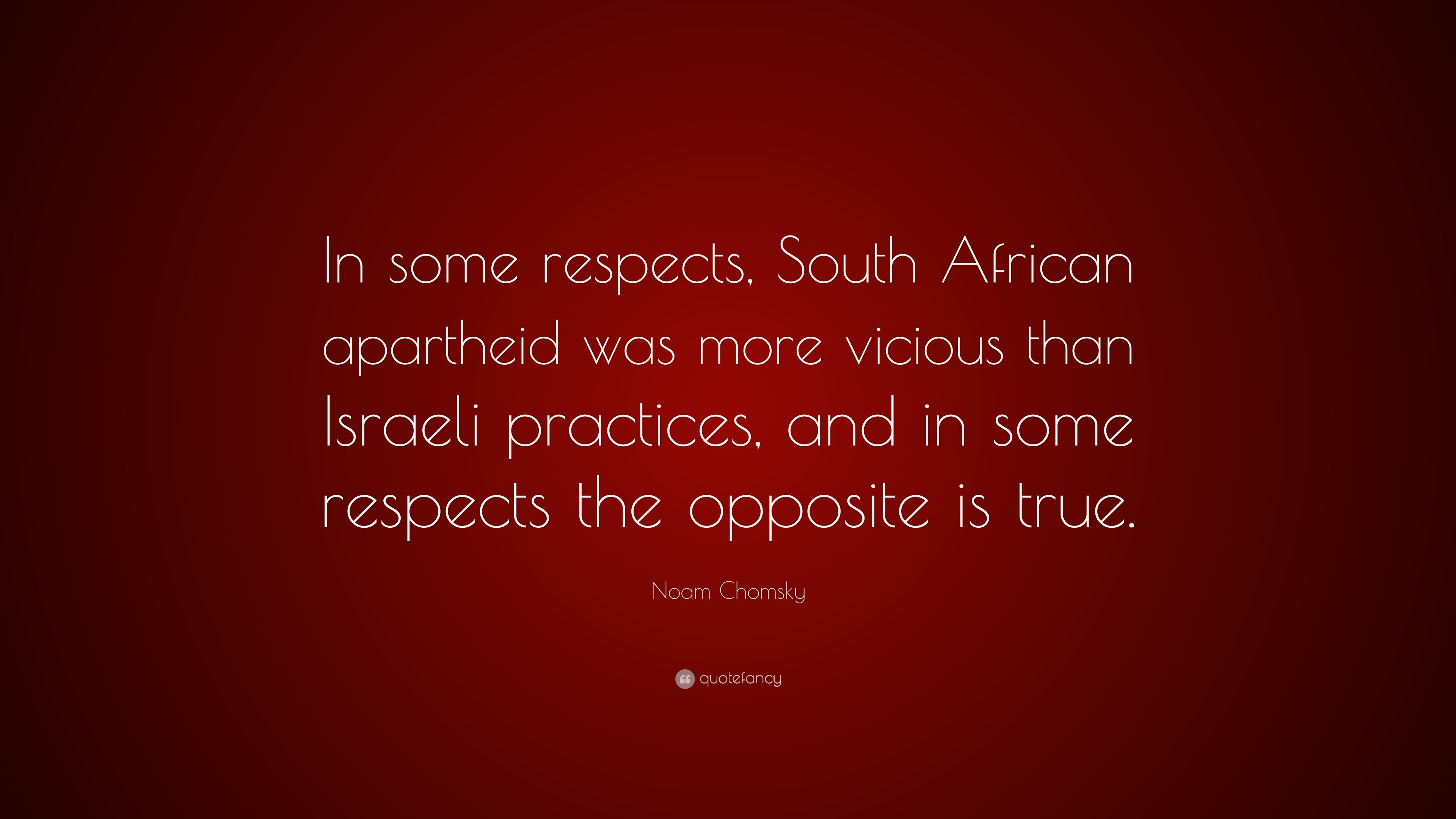 Noam Chomsky Quote: “In some respects, South African apartheid was more ...