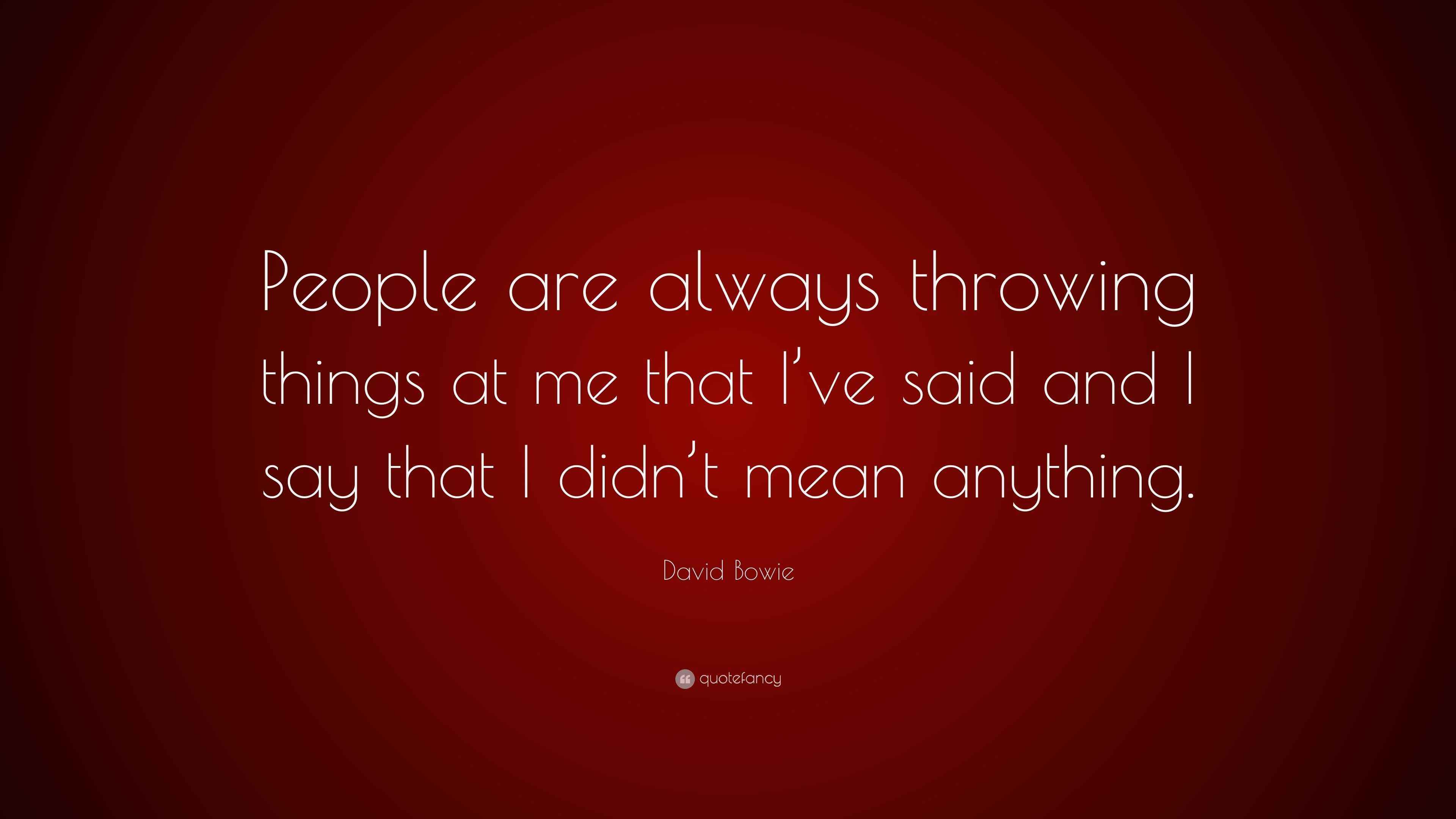 David Bowie Quote “People are always throwing things at me that I’ve