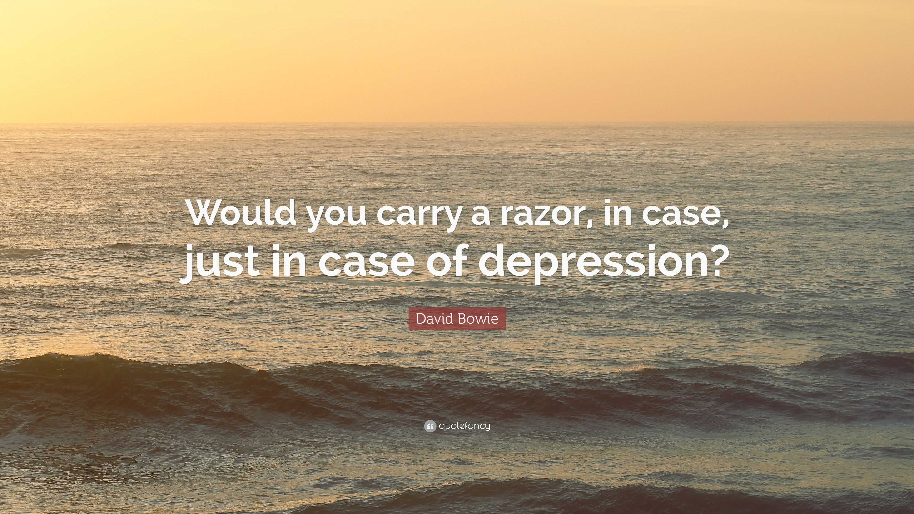 David Bowie Quote Would You Carry A Razor In Case Just In Case Of Depression