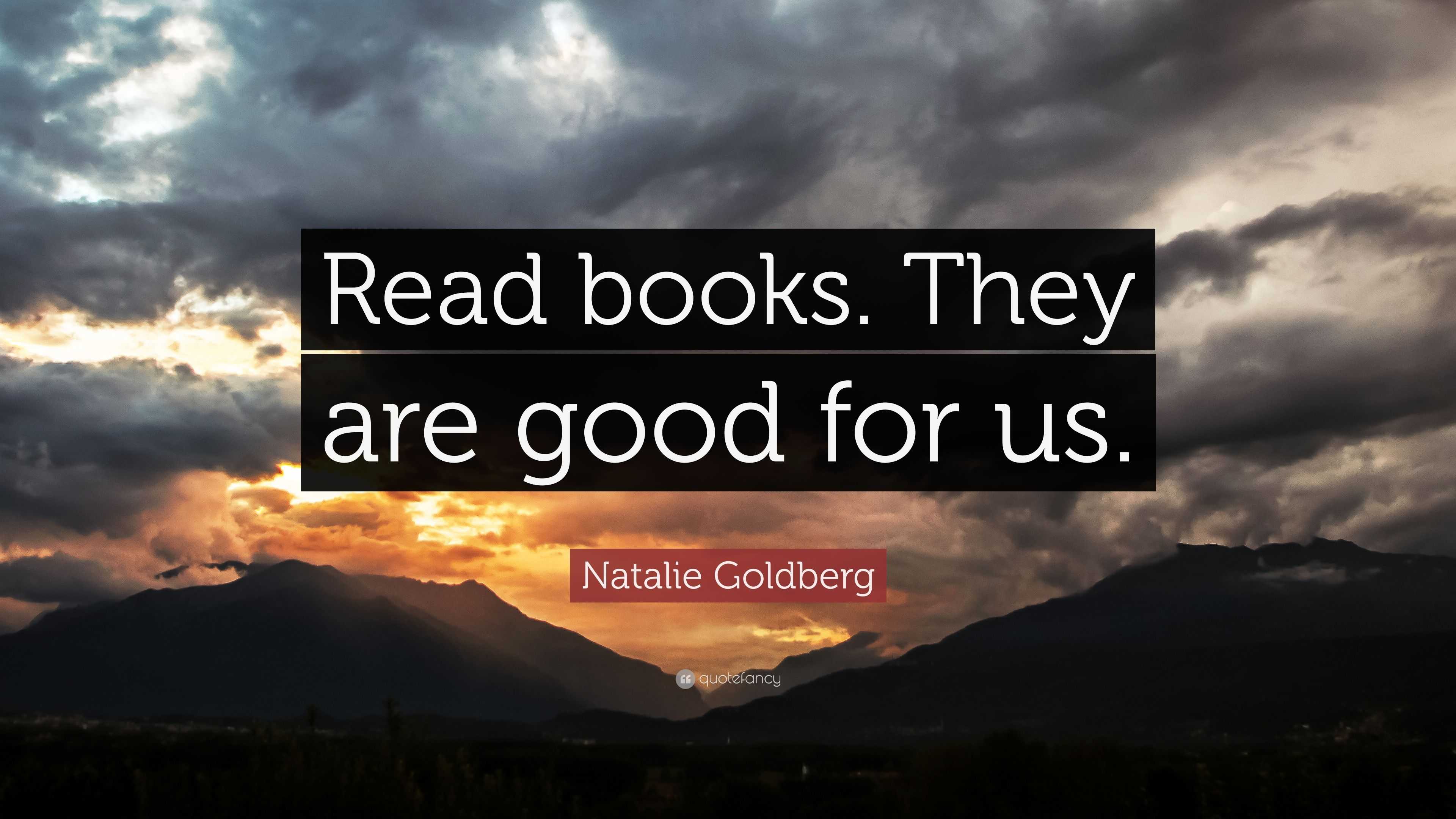 Natalie Goldberg Quote: “Read books. They are good for us.”