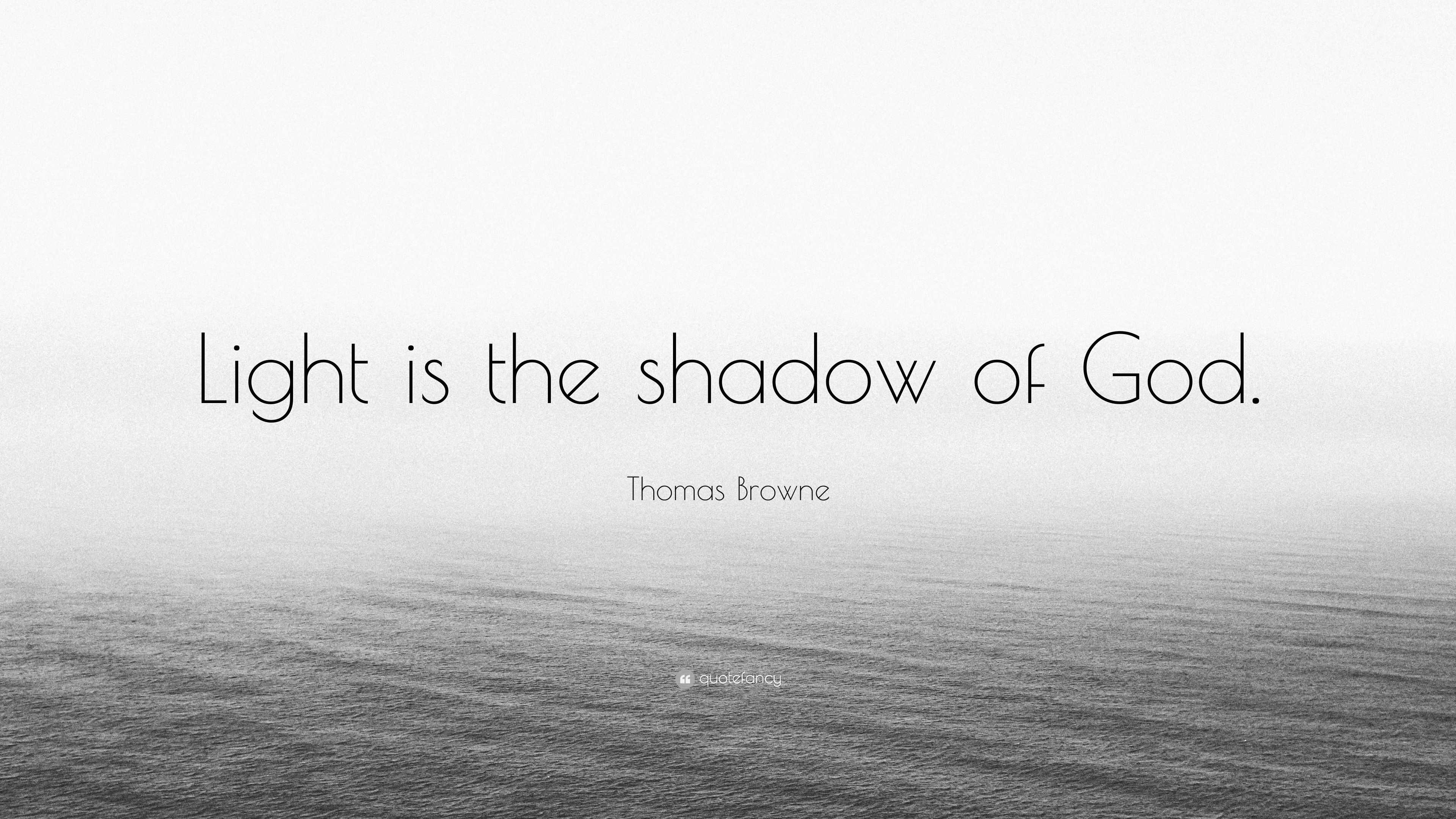 Thomas Browne Quote “Light is the shadow of God.”