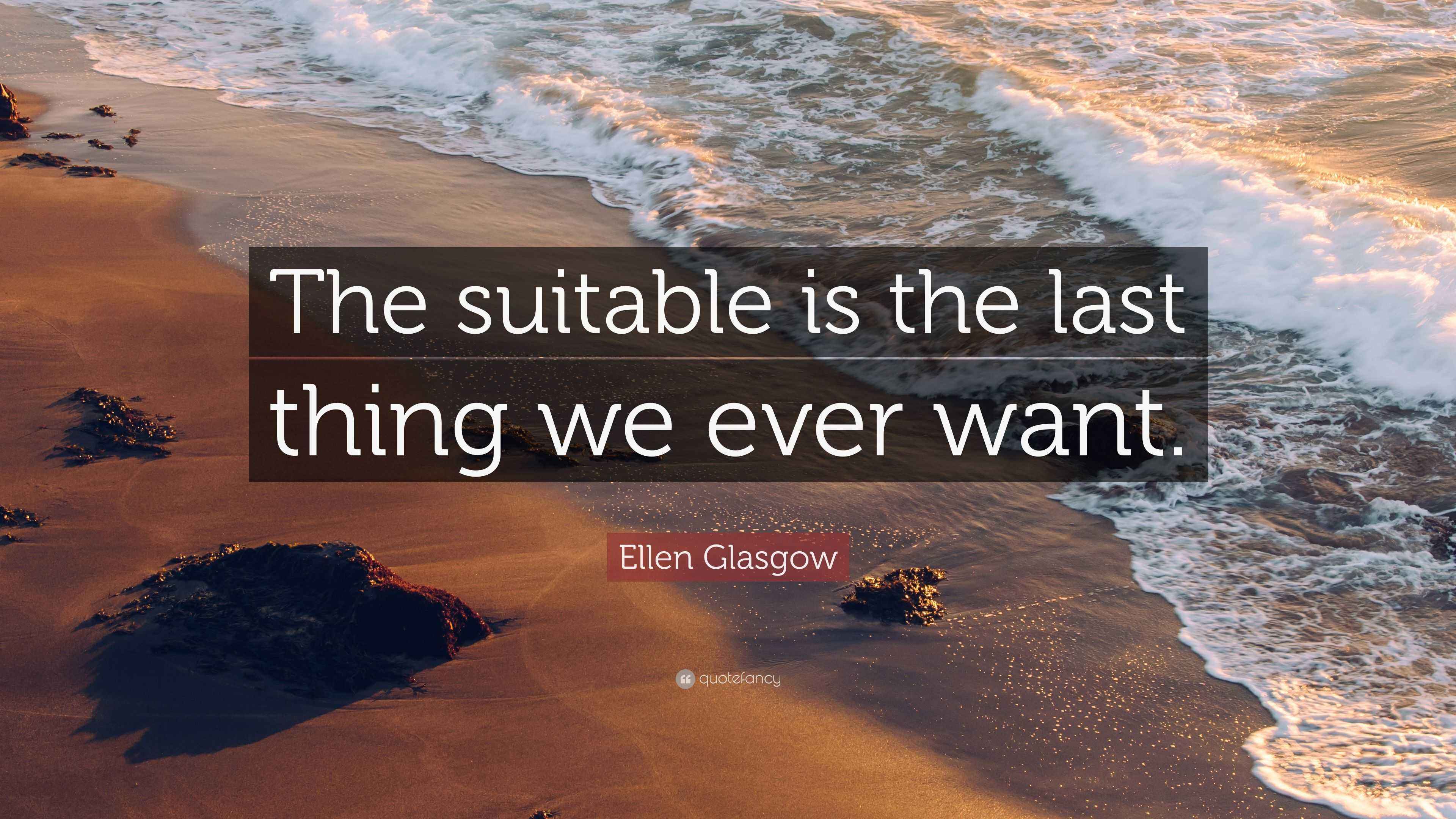 Ellen Glasgow Quote “The suitable is the last thing we ever want.”