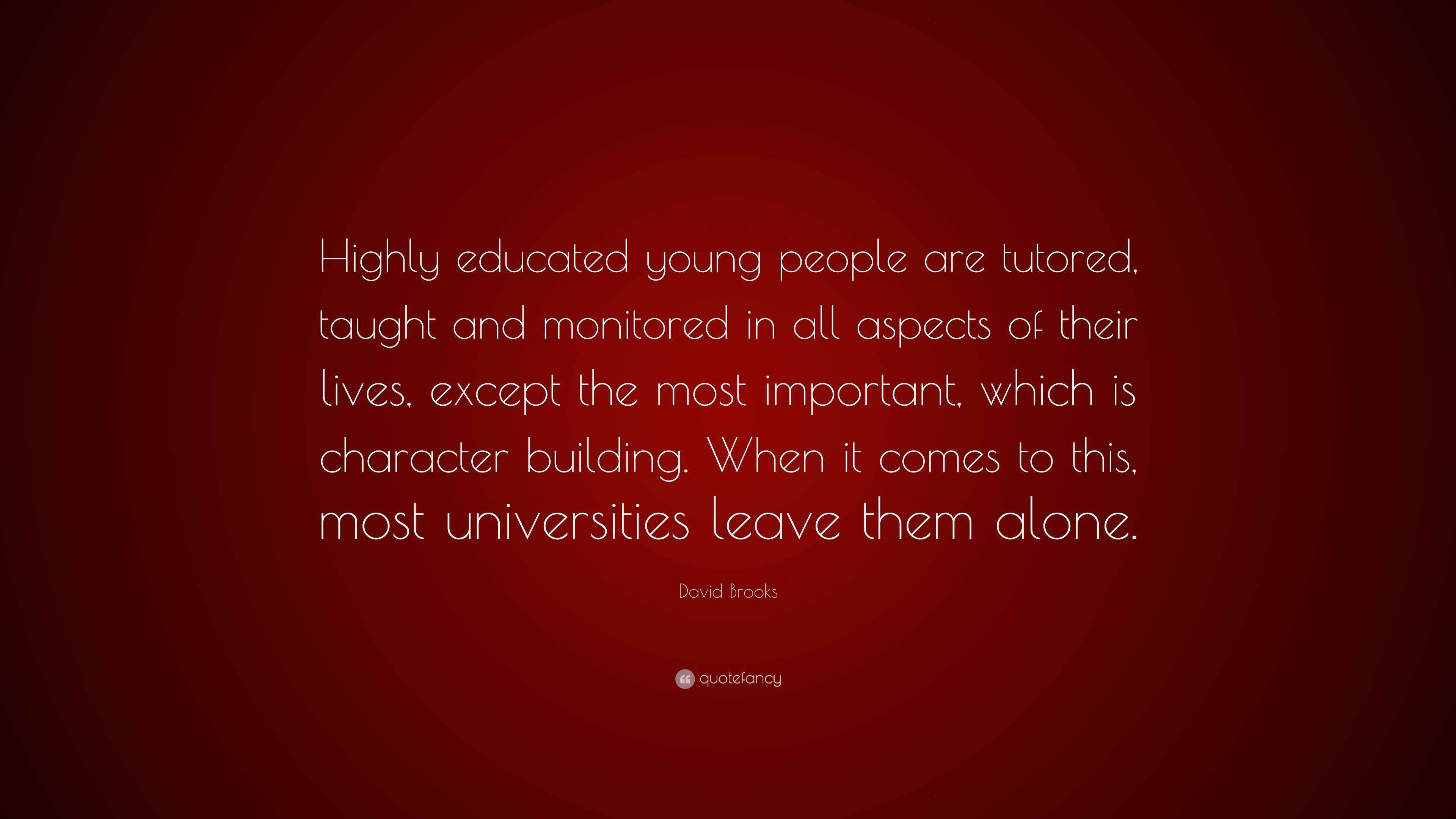 David Brooks Quote: “highly Educated Young People Are Tutored, Taught 