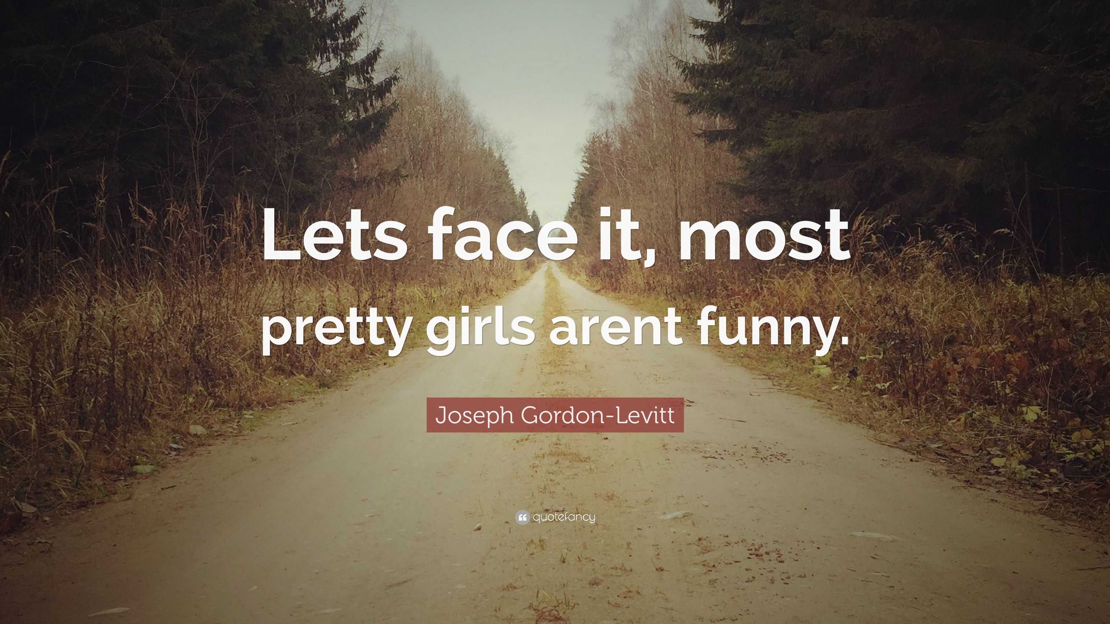 Joseph Gordon Levitt Quote Lets Face It Most Pretty Girls Arent Funny”