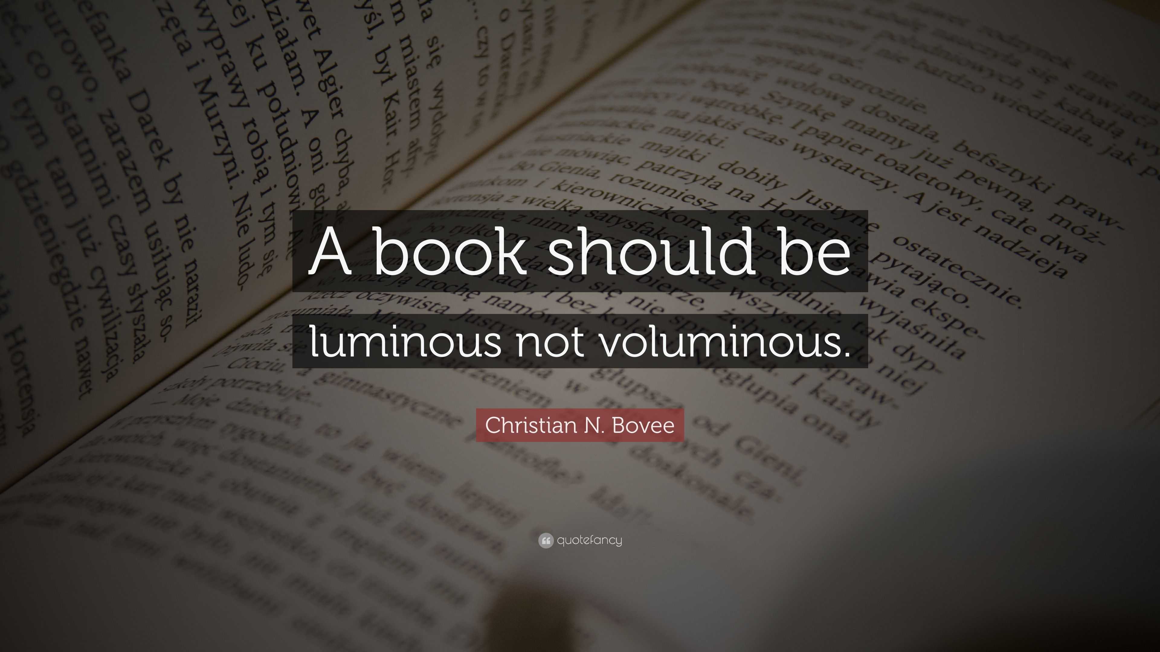 Christian N. Bovee Quote: “A book should be luminous not voluminous.”