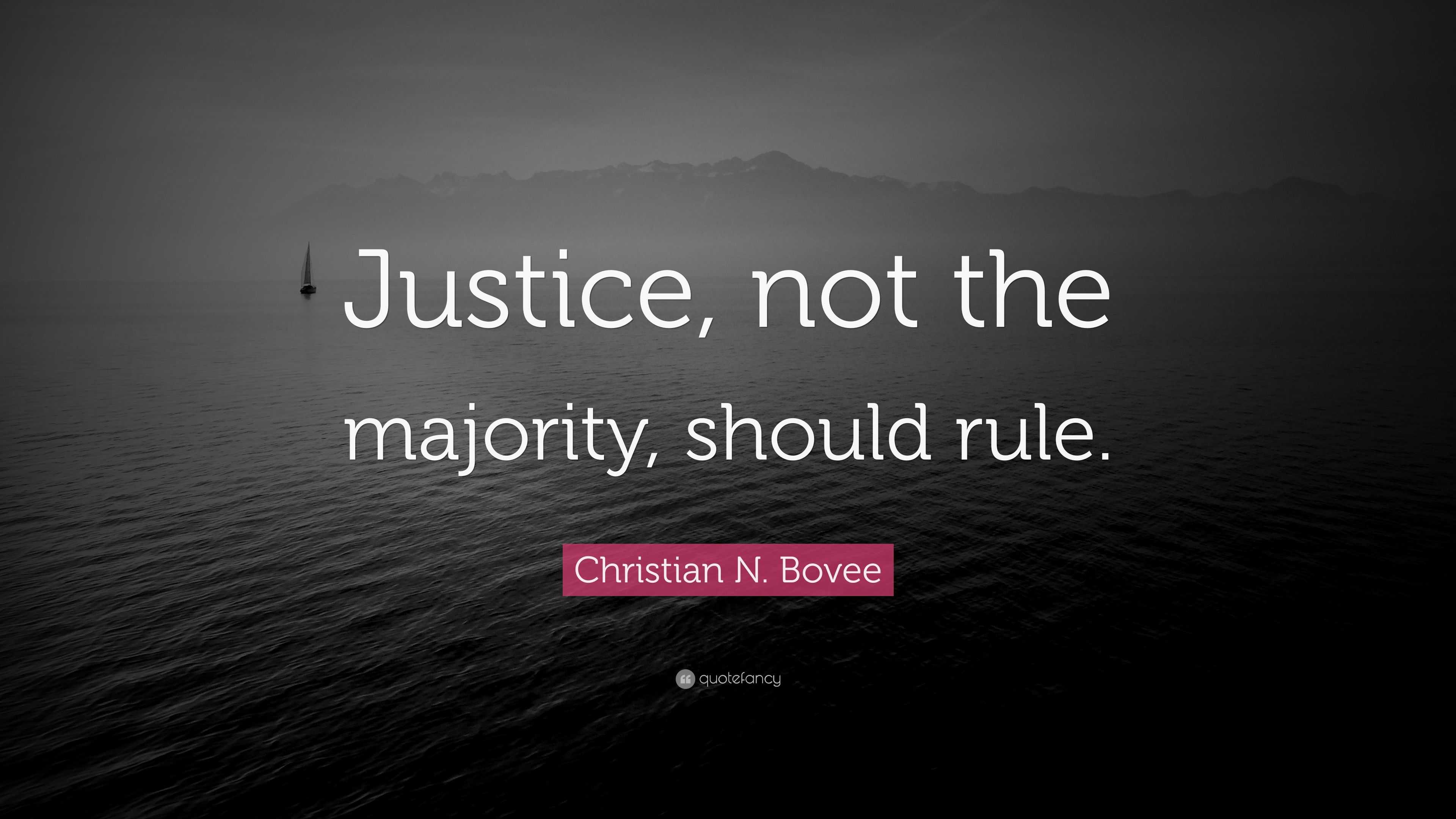 Christian N. Bovee Quote: “Justice, not the majority, should rule.”