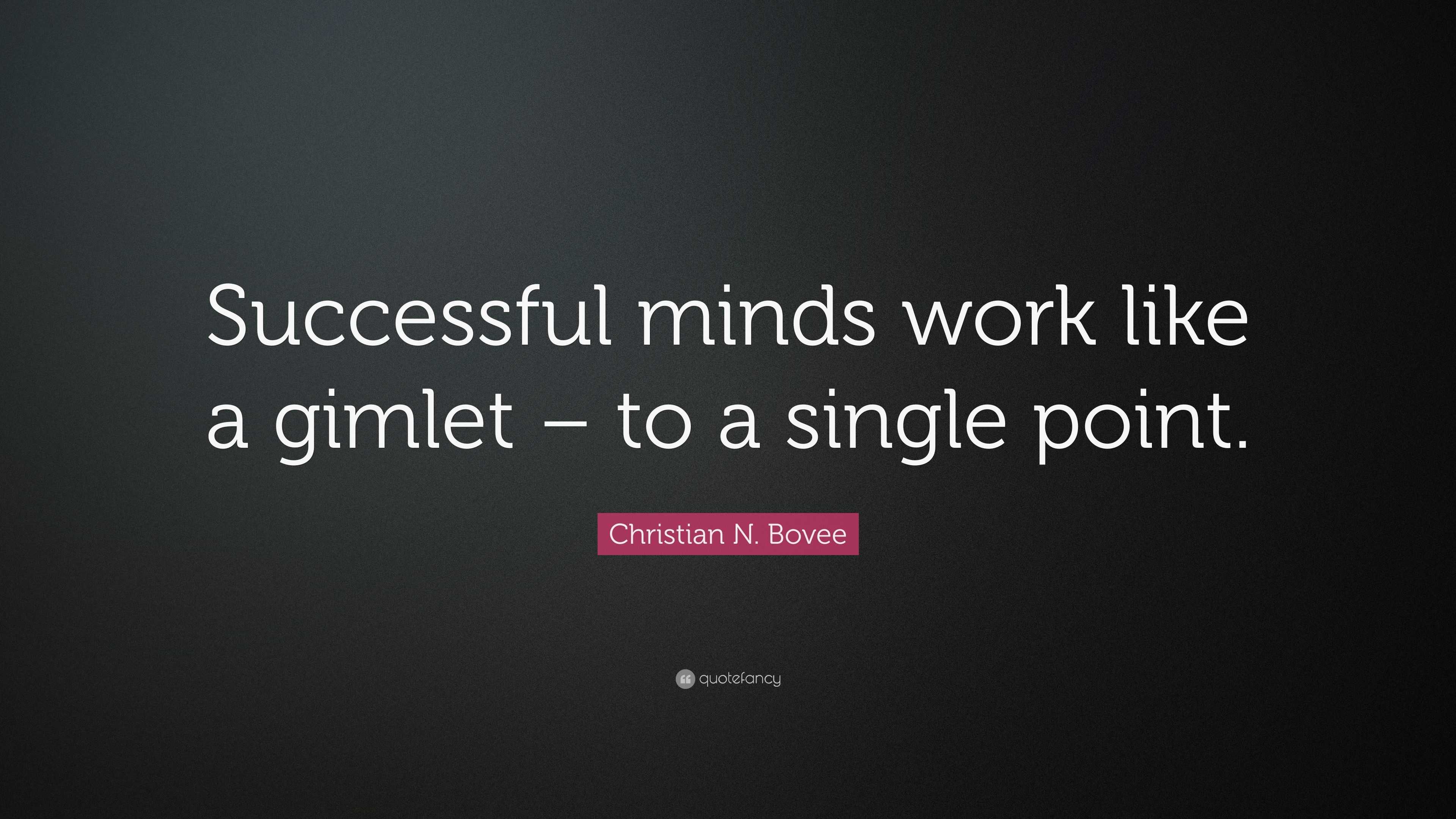 Christian N. Bovee Quote: “Successful minds work like a gimlet – to a