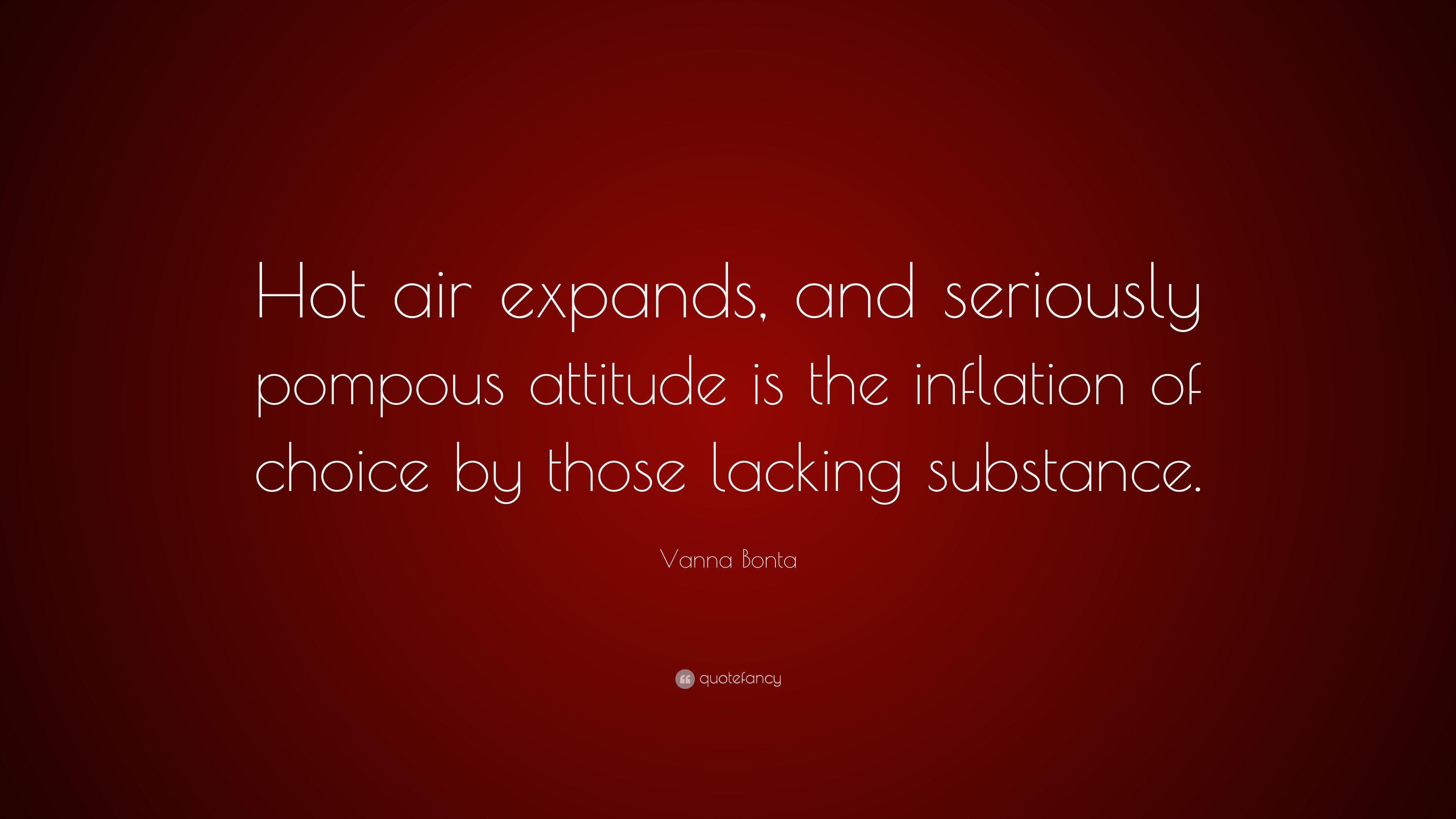 Vanna Bonta Quote “Hot air expands, and seriously pompous attitude is