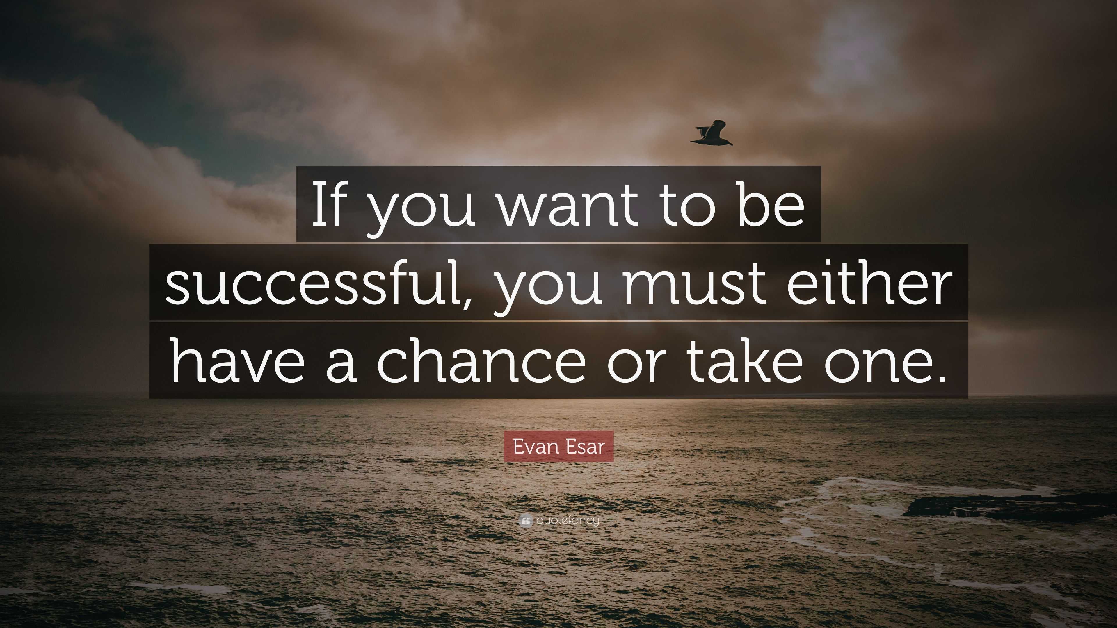 Evan Esar Quote: “If you want to be successful, you must either have a ...