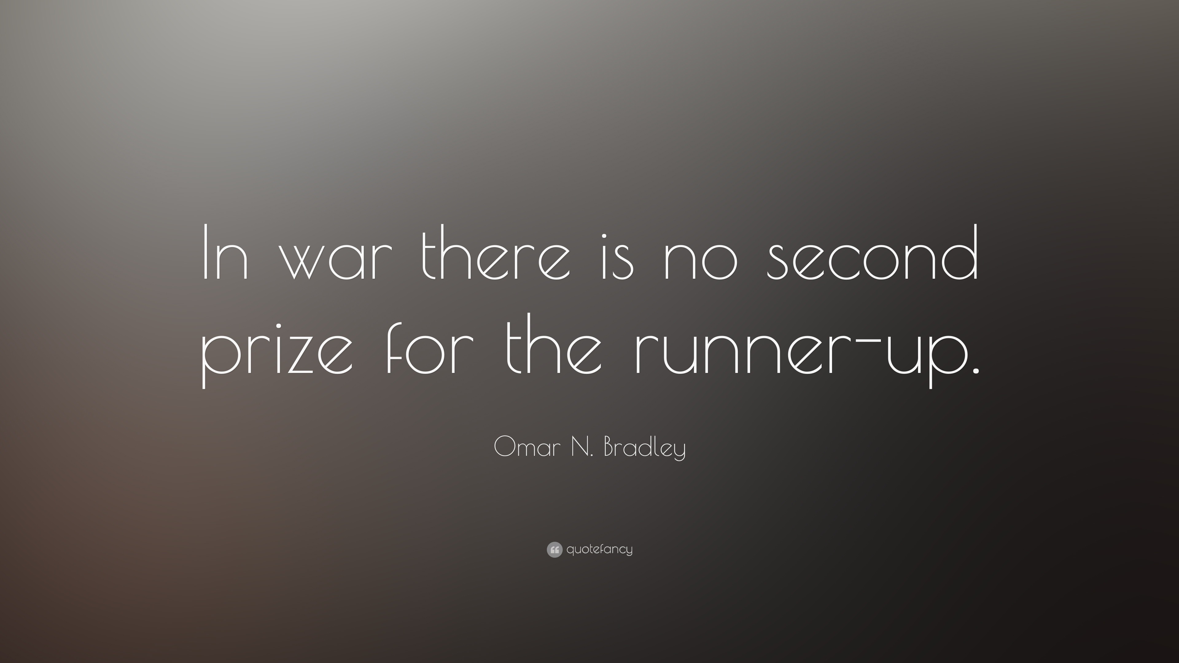 Omar N. Bradley Quote “In war there is no second prize for the runnerup.”