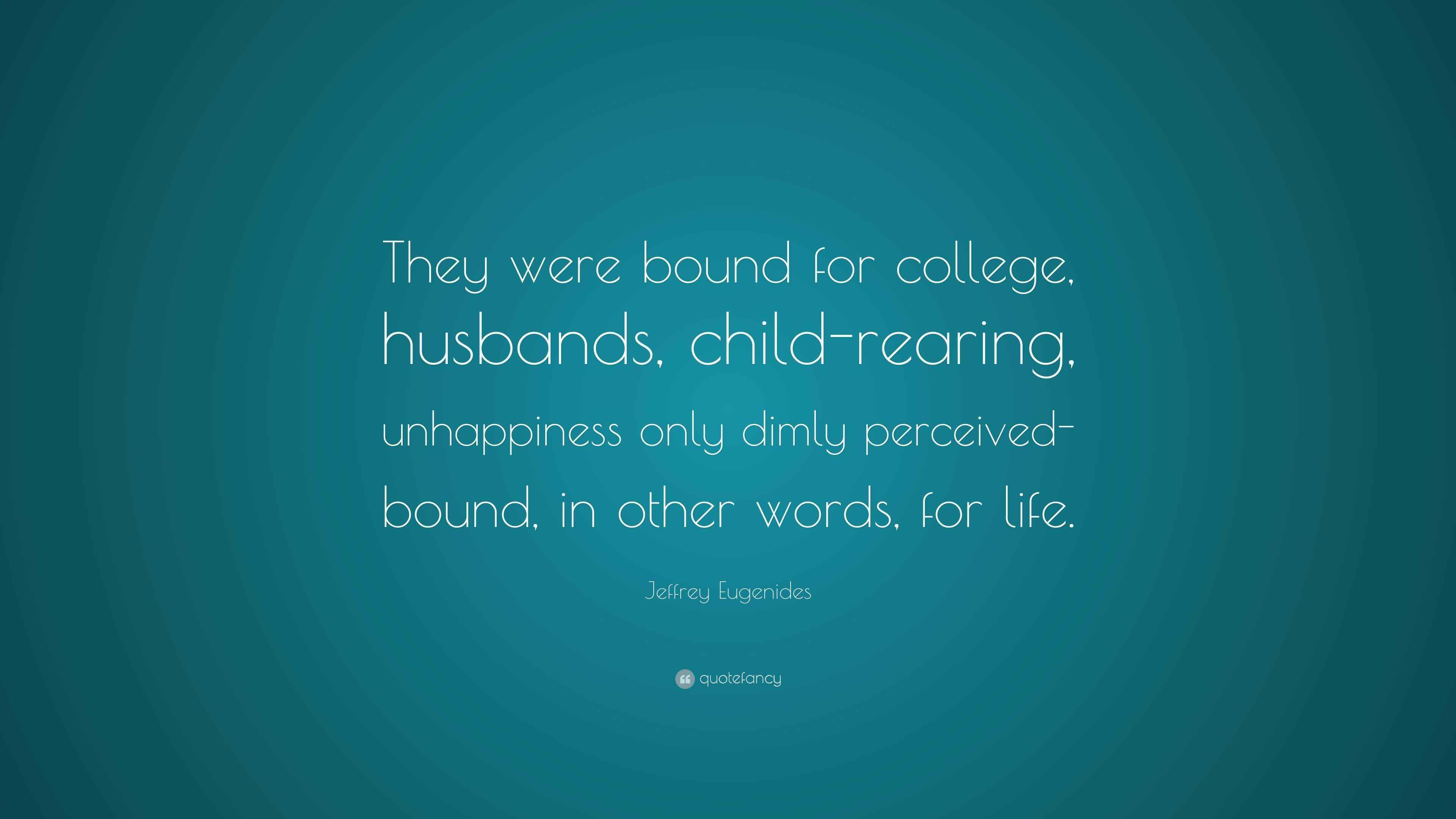 Jeffrey Eugenides Quote “They were bound for college, husbands, child