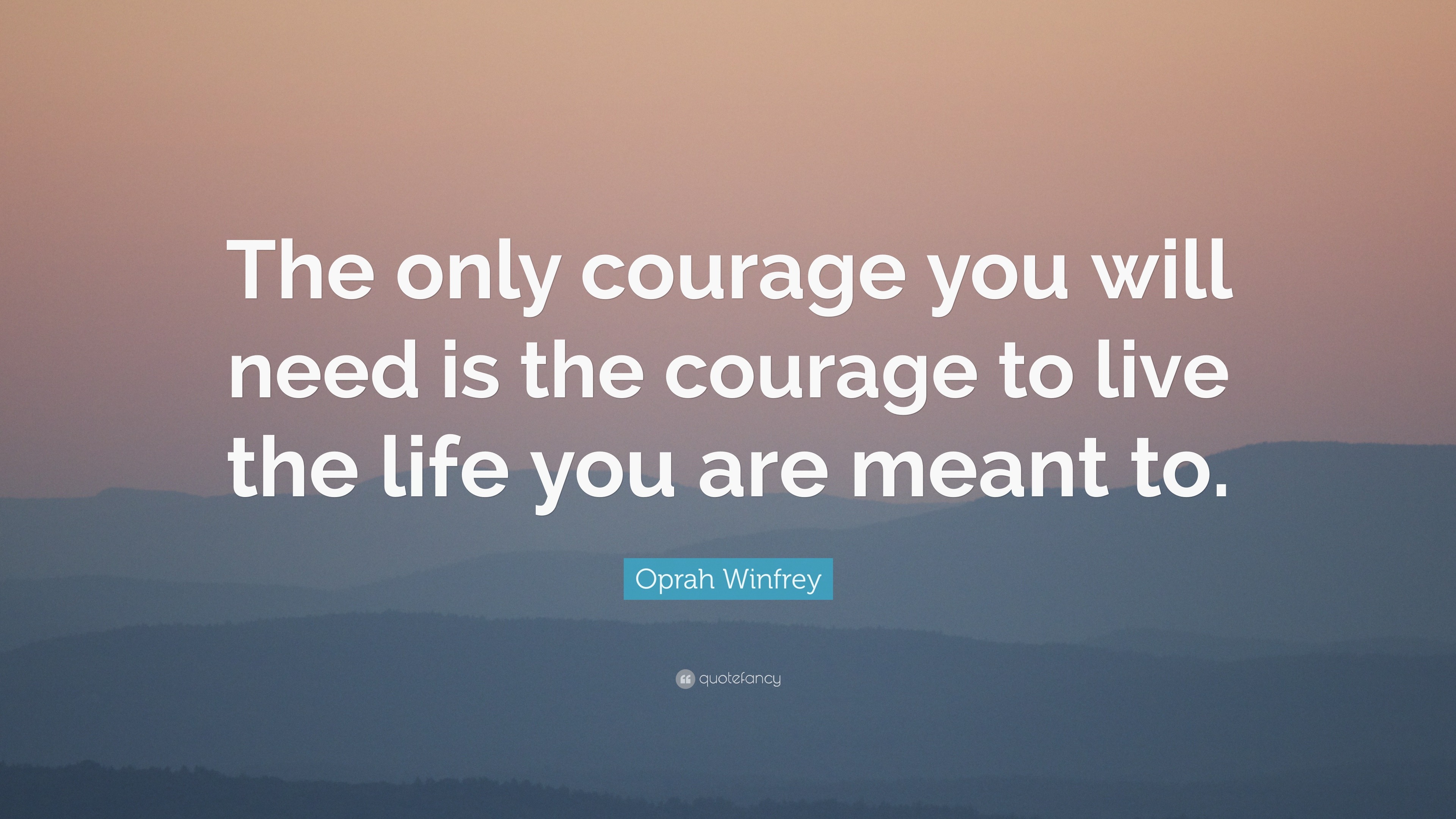 Oprah Winfrey Quote: “The only courage you will need is the courage to ...