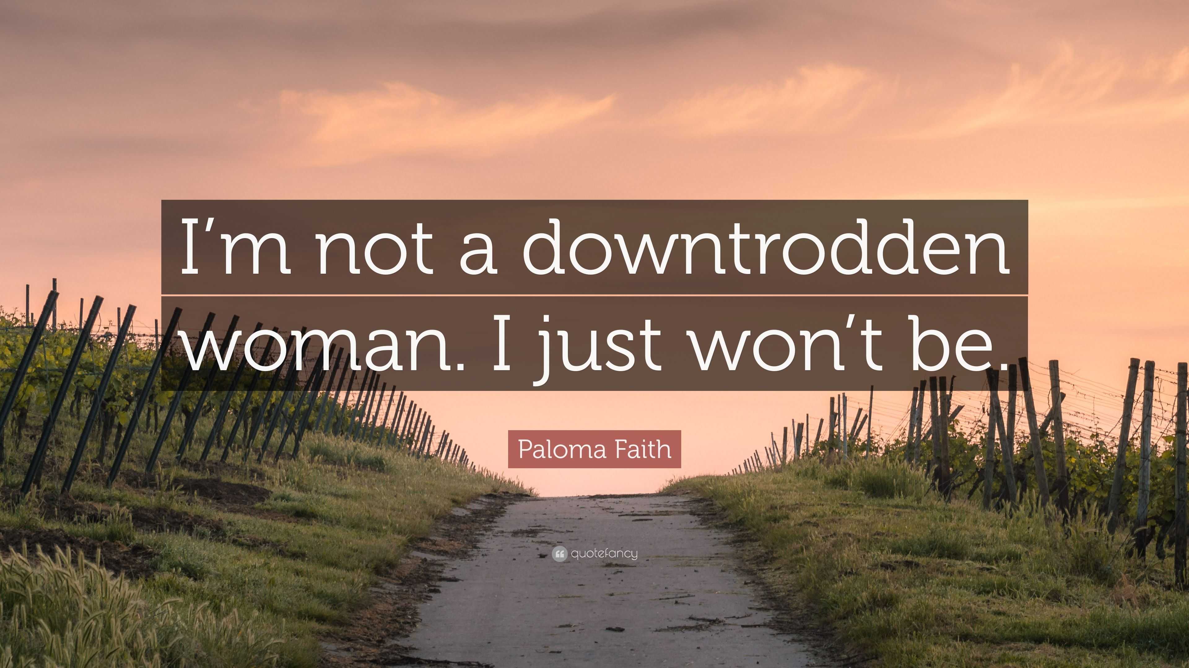 Paloma Faith Quote: “I’m not a downtrodden woman. I just won’t be.”