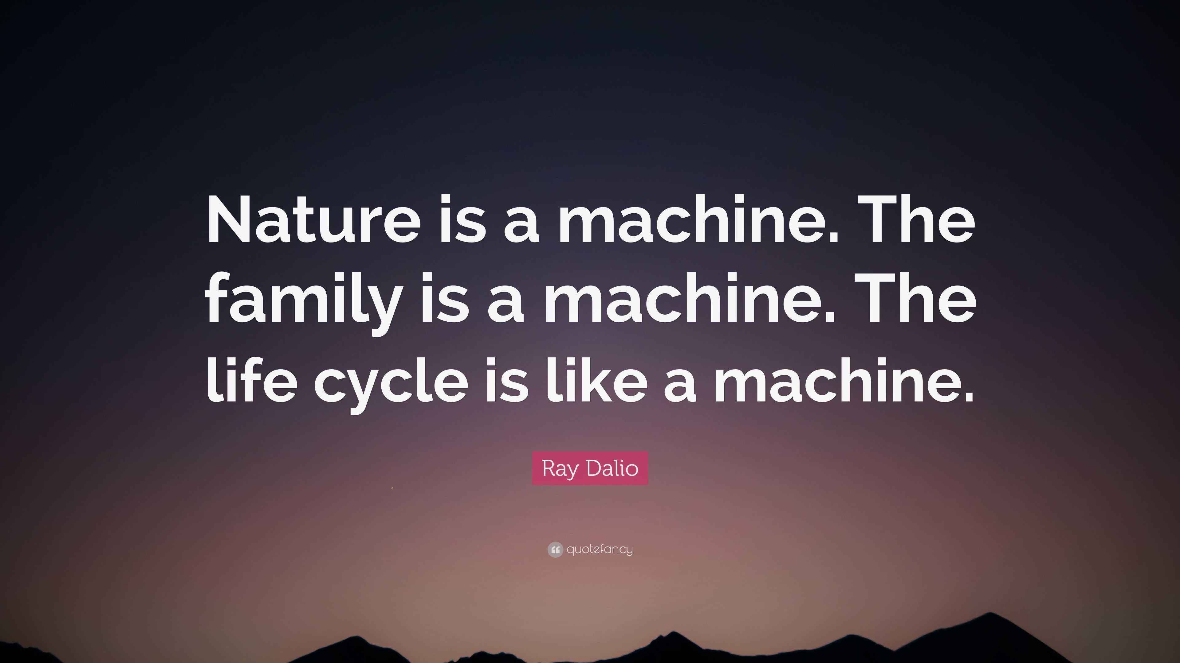 Ray Dalio Quote: “Nature is a machine. The family is a machine. The ...