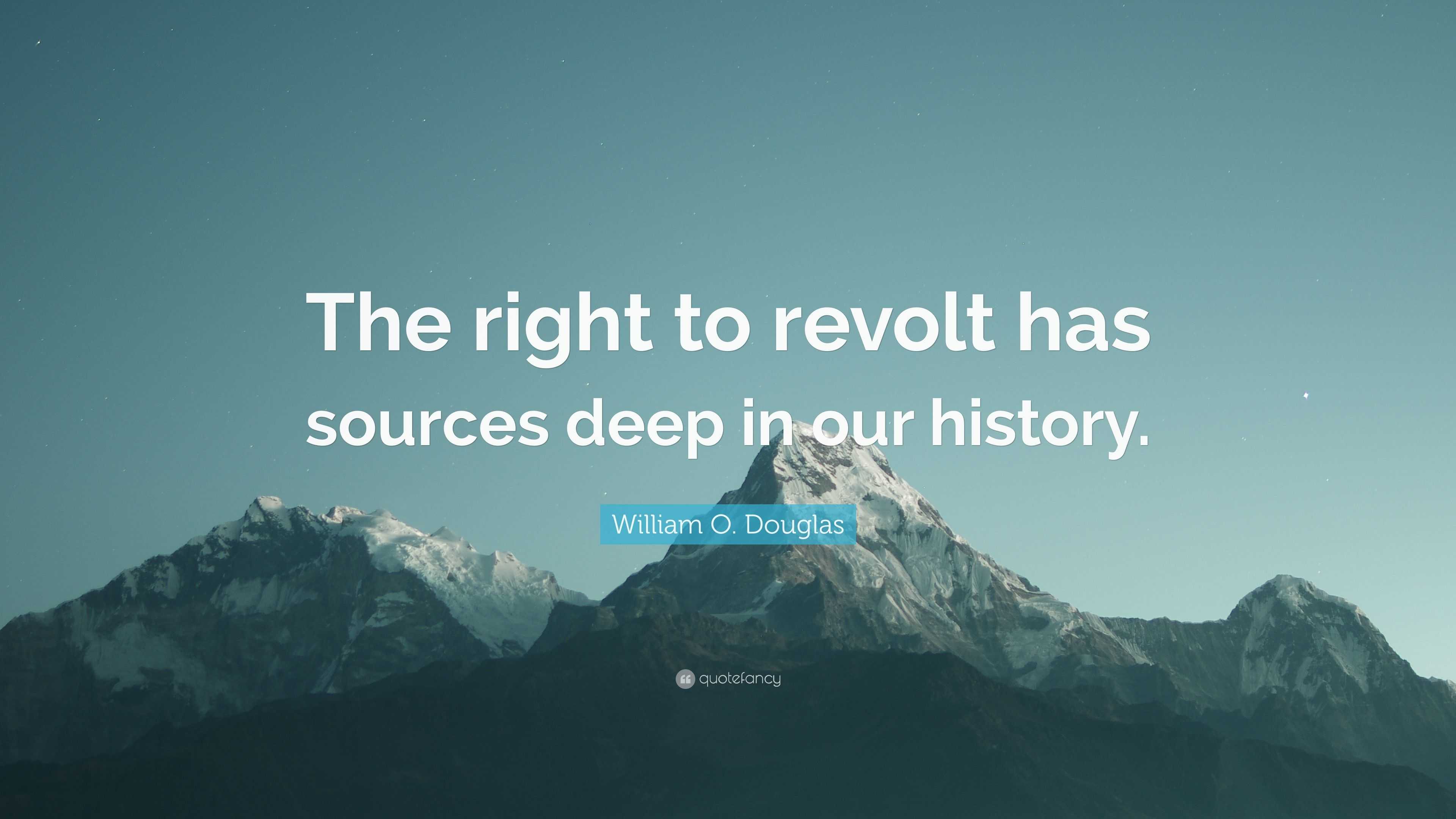 William O. Douglas Quote: “The Right To Revolt Has Sources Deep In Our ...