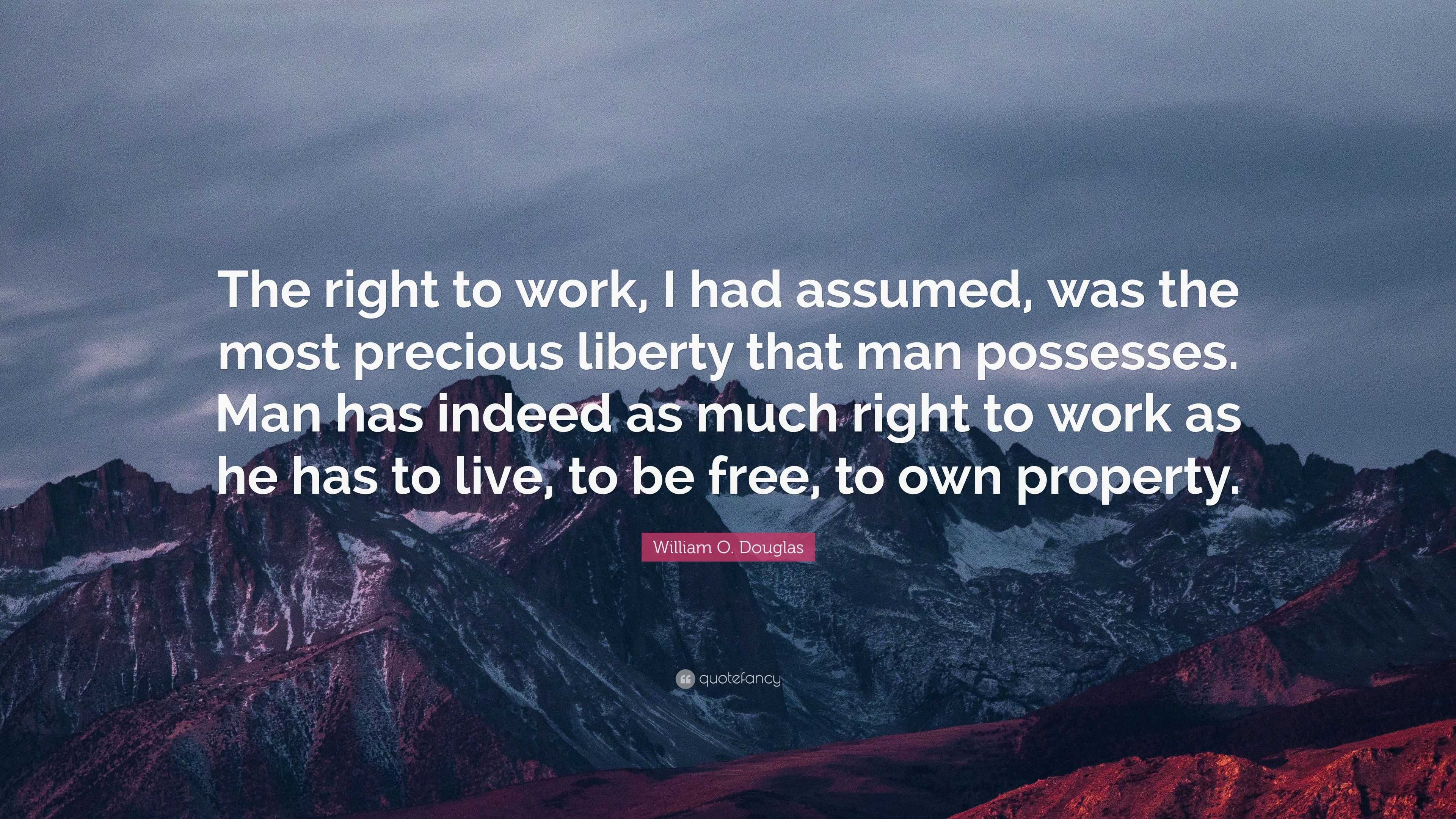 William O. Douglas Quote: “The Right To Work, I Had Assumed, Was The ...