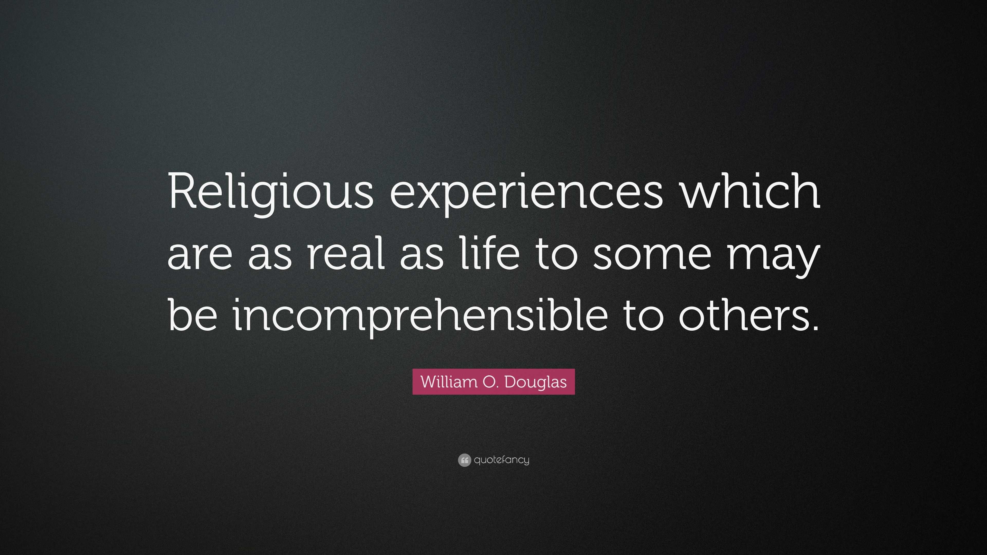 William O. Douglas Quote: “Religious experiences which are as real as ...