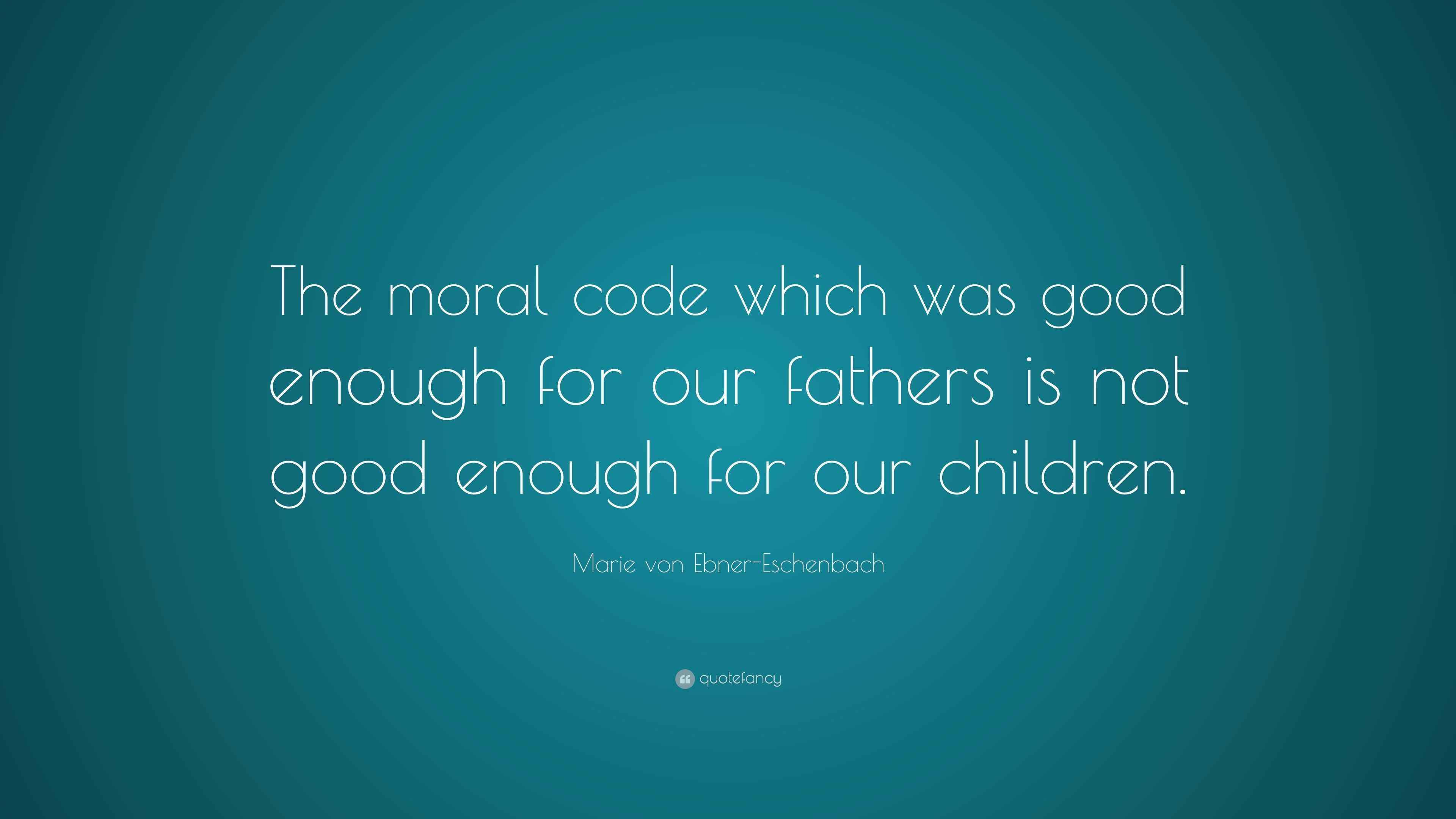 Marie von Ebner-Eschenbach Quote: “The moral code which was good enough ...