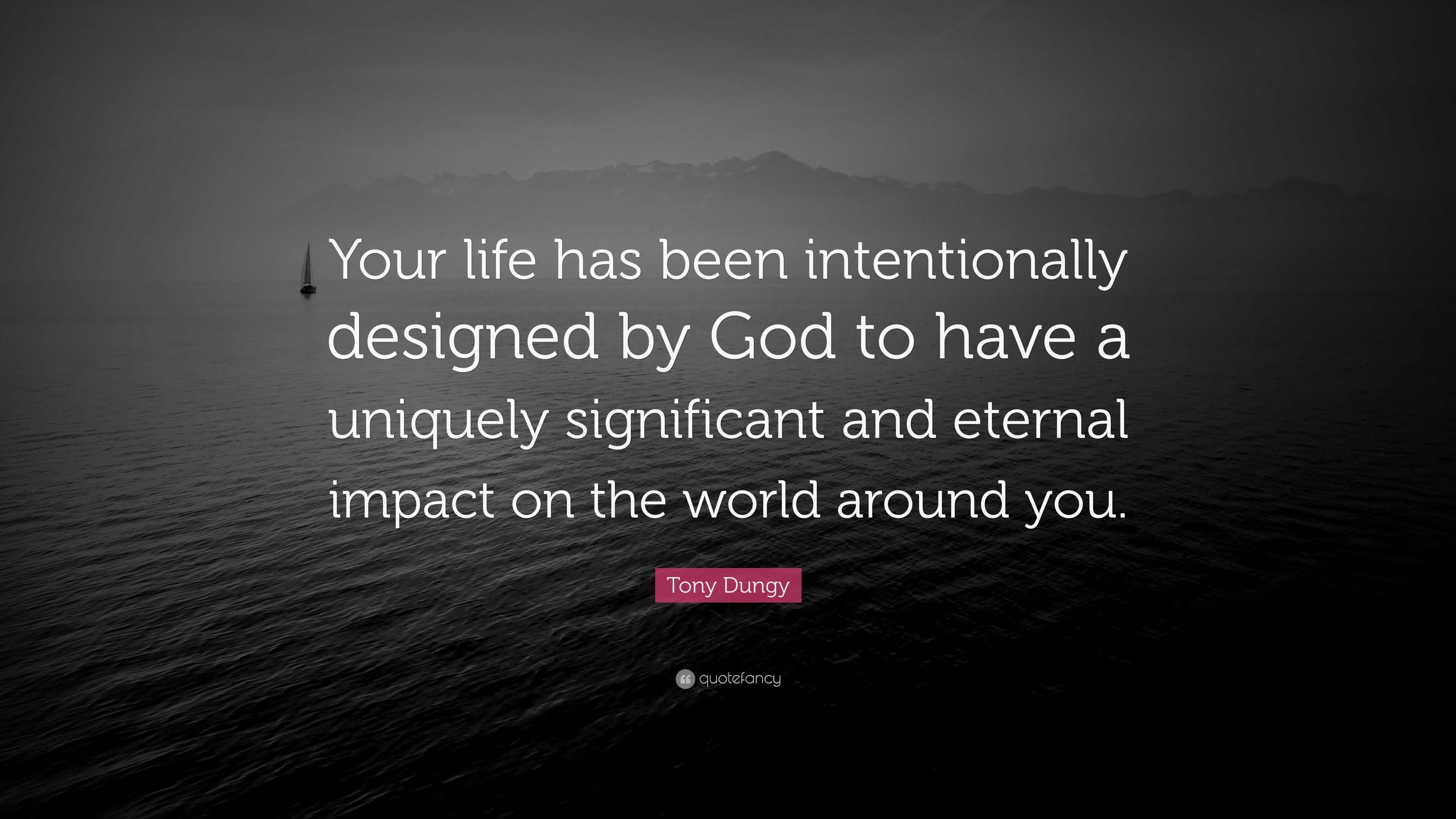 Tony Dungy quote: Your life has been intentionally designed by God to  have