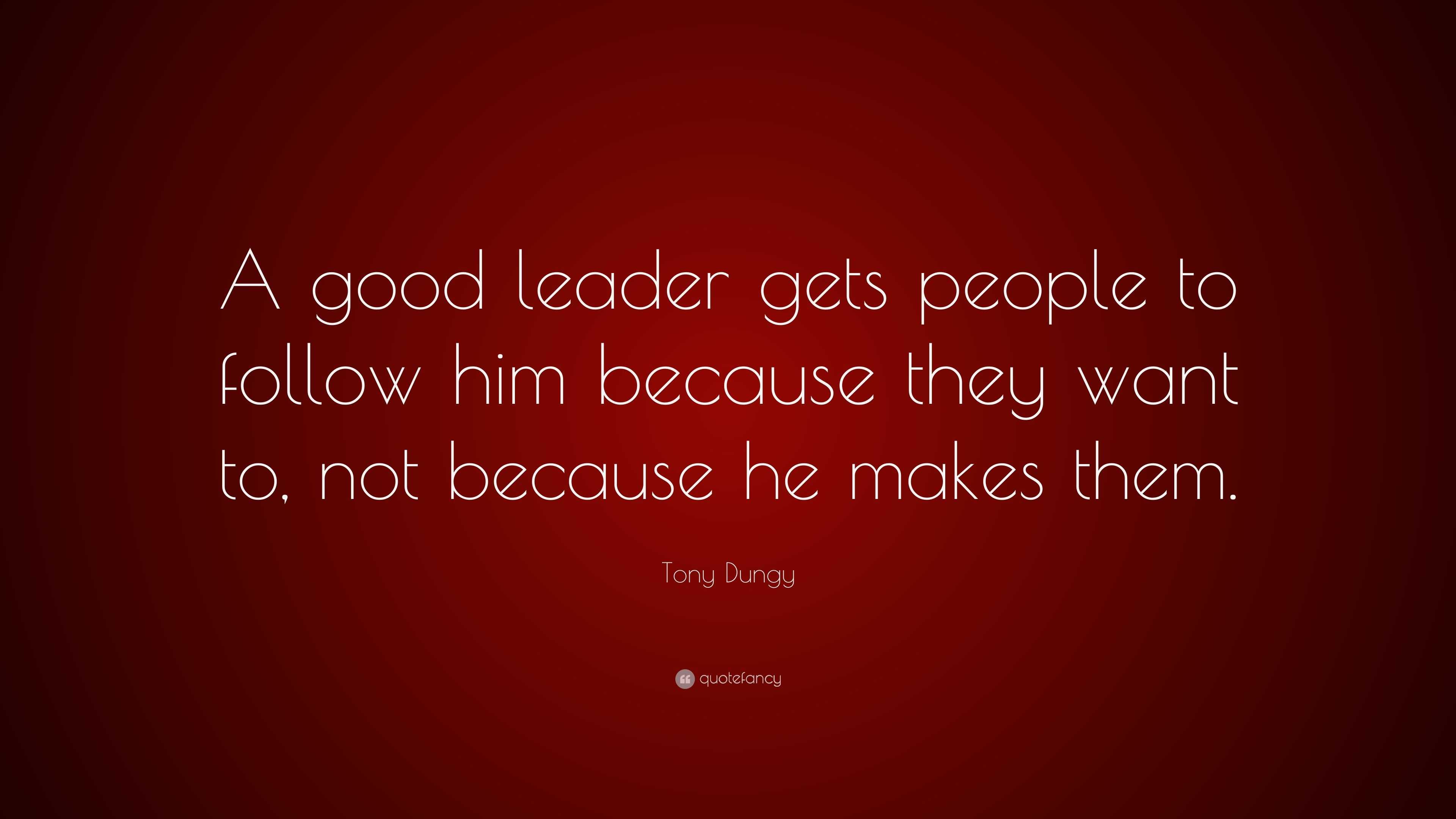 Tony Dungy Quote: “A good leader gets people to follow him because they ...