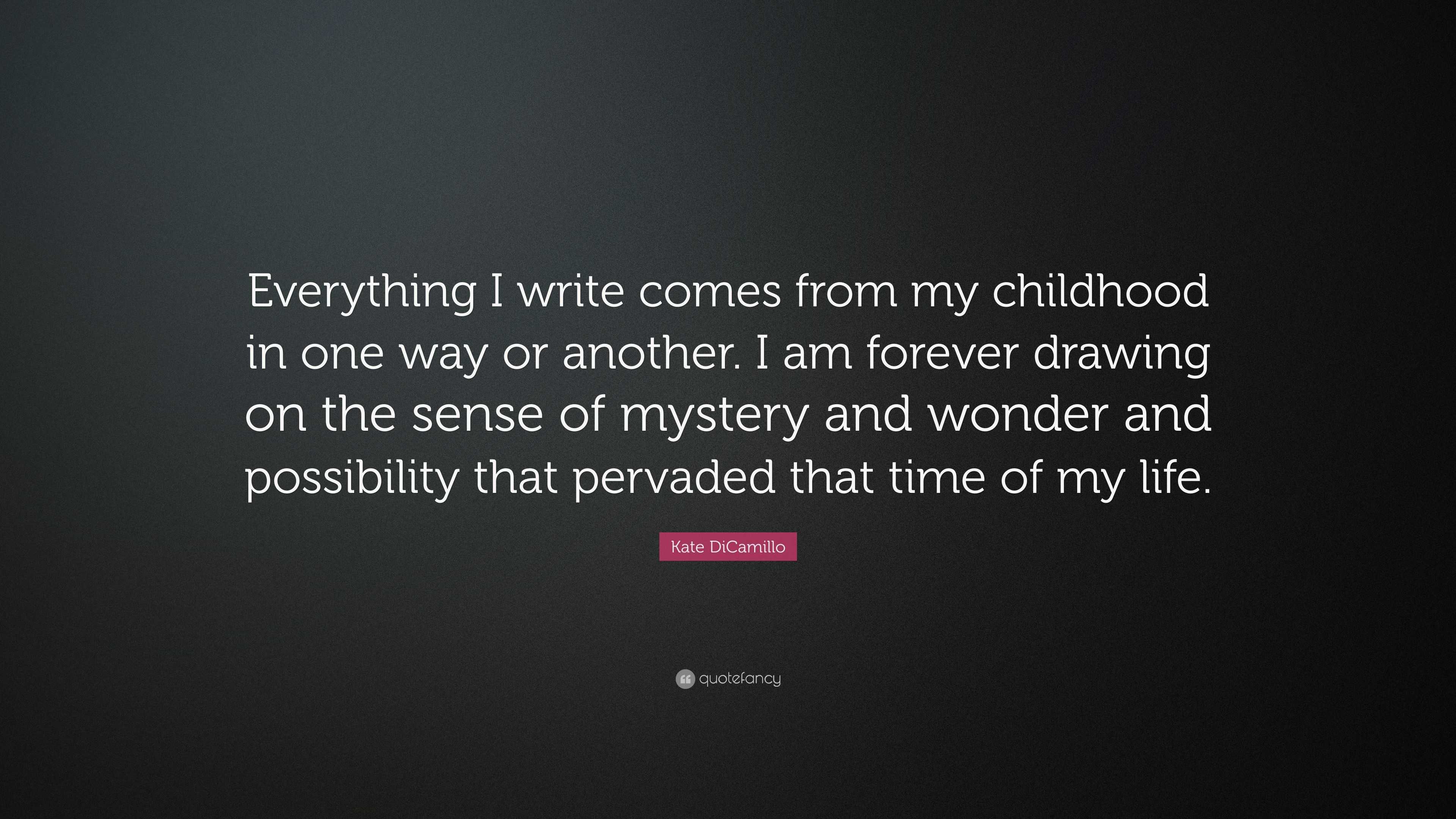 Kate DiCamillo Quote: “Everything I write comes from my childhood in ...