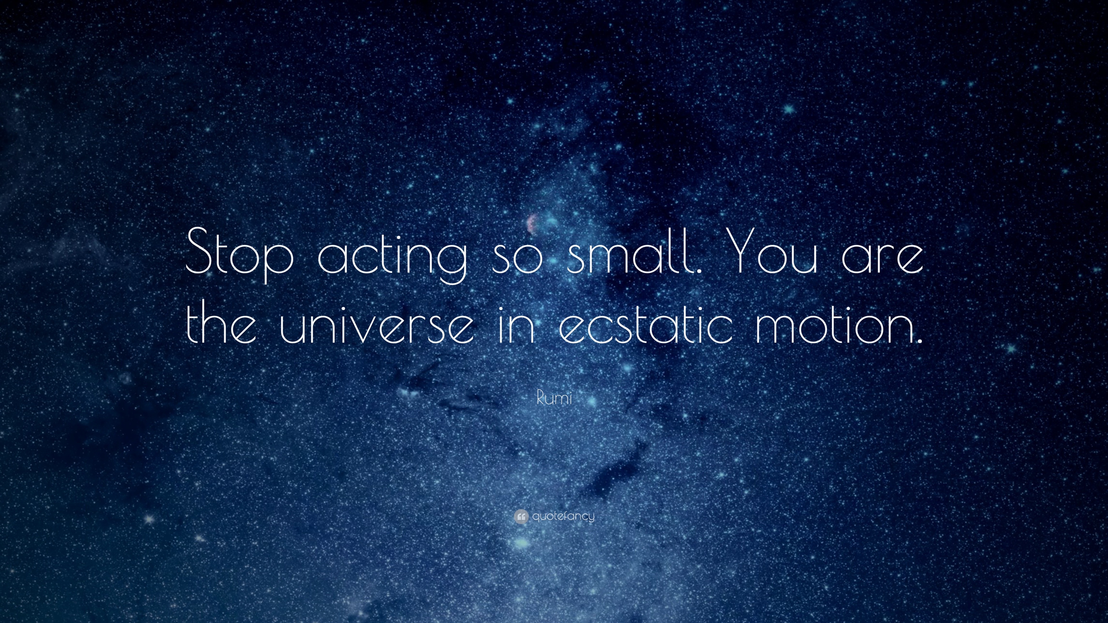 More Rumi Treasure 4190-Rumi-Quote-Stop-acting-so-small-You-are-the-universe-in-ecstatic