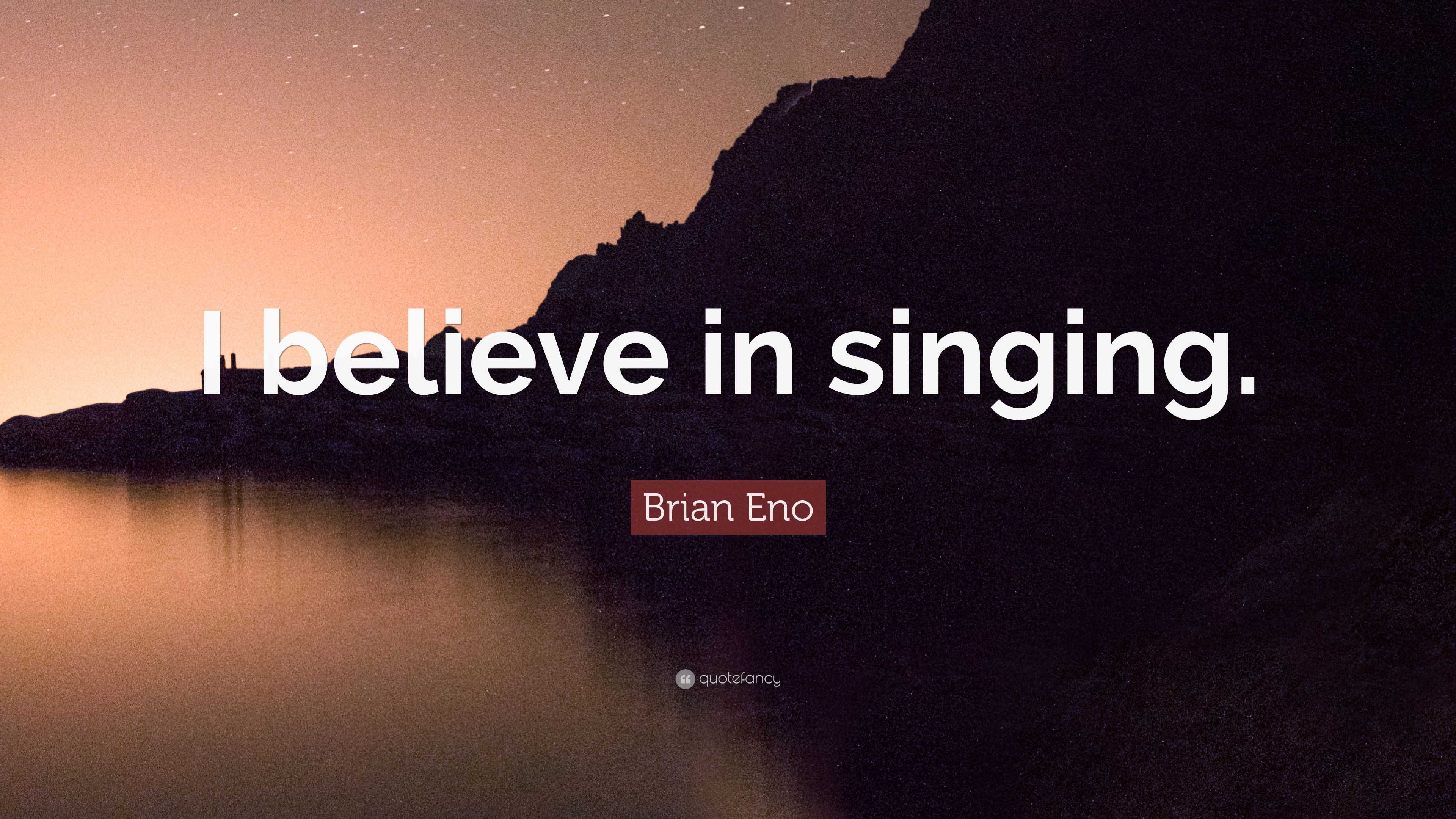 Brian Eno Quote: “I believe in singing.”