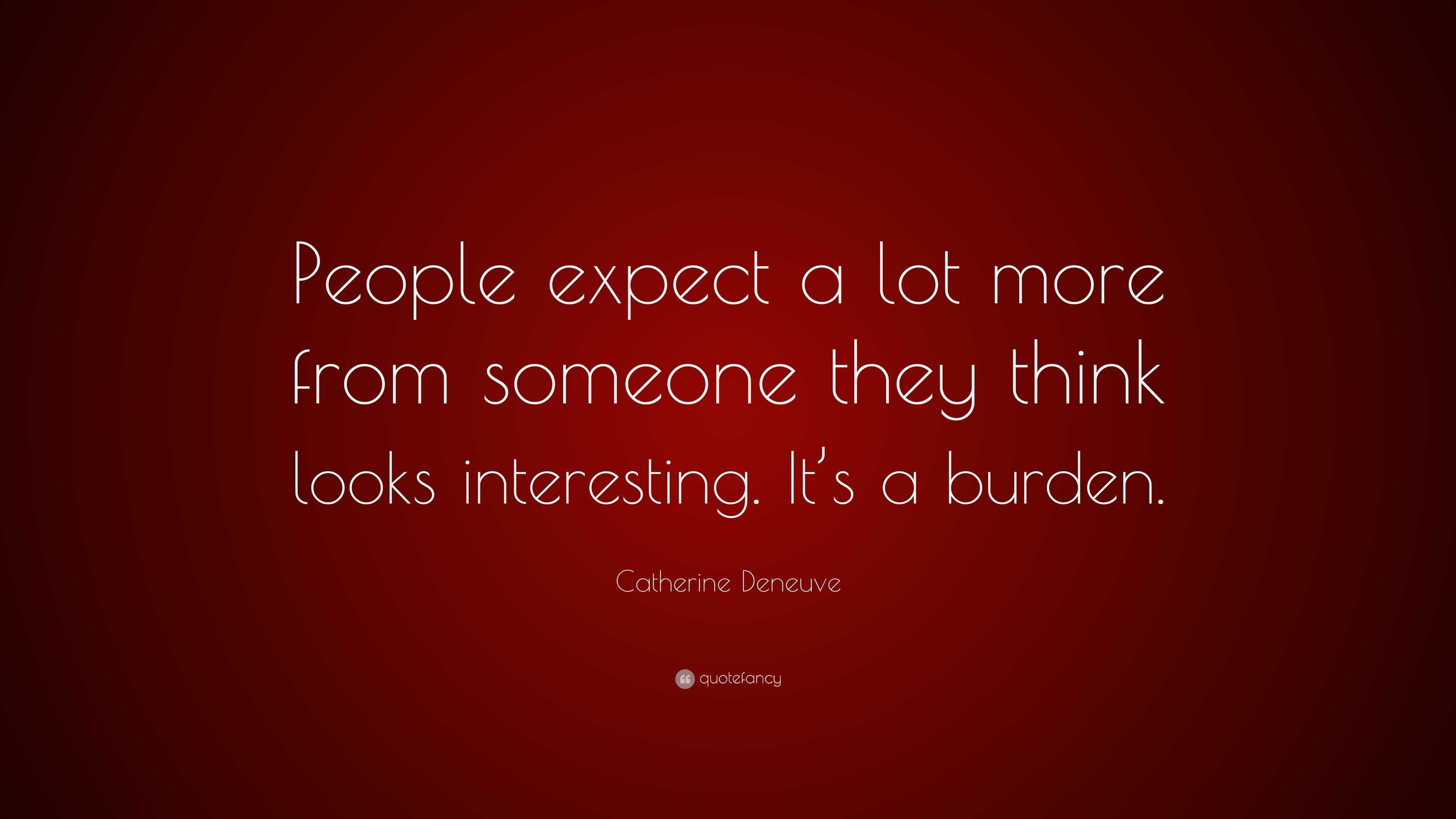 Catherine Deneuve Quote: “People expect a lot more from someone they ...