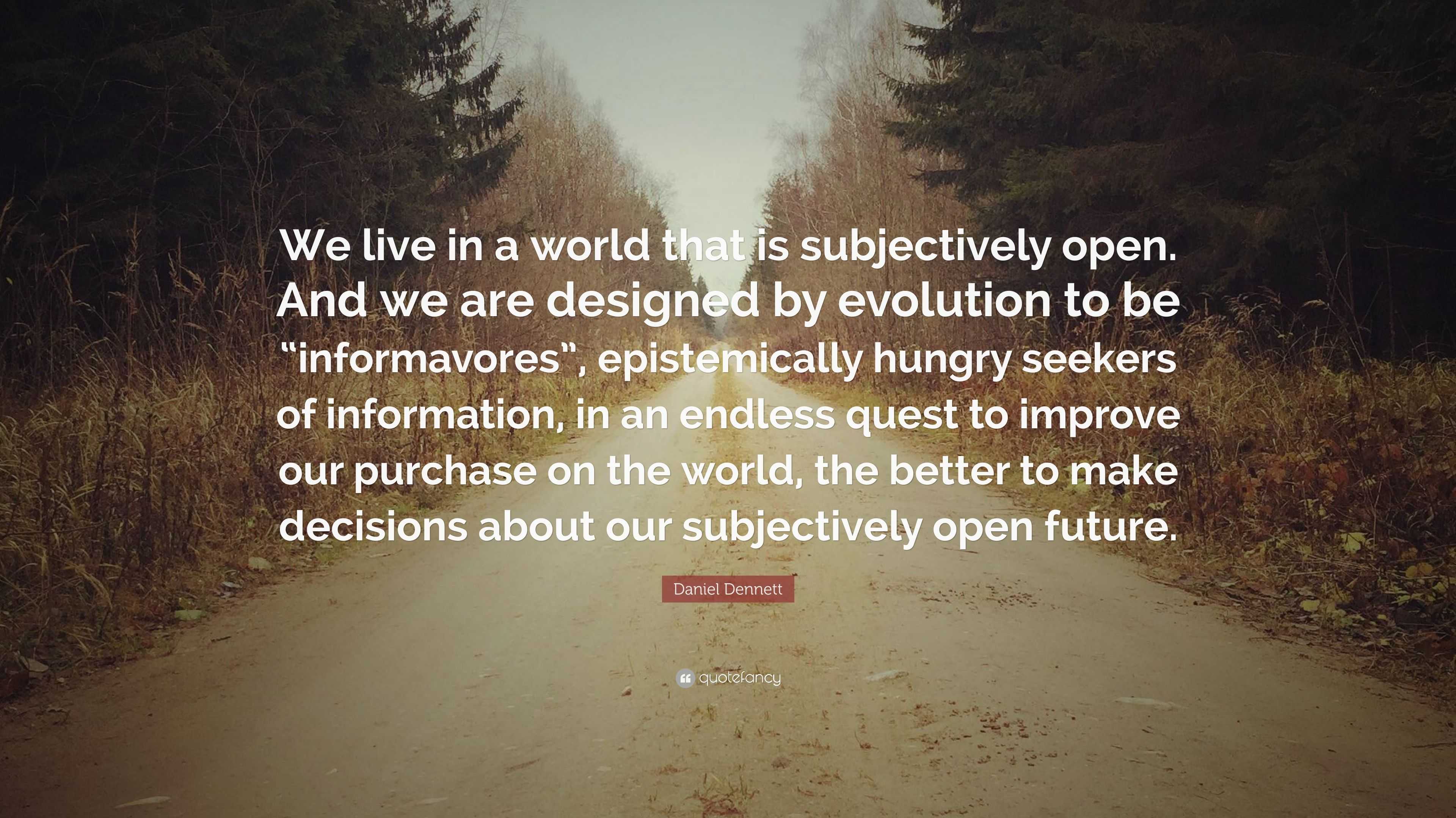 Daniel Dennett Quote: “We live in a world that is subjectively open ...