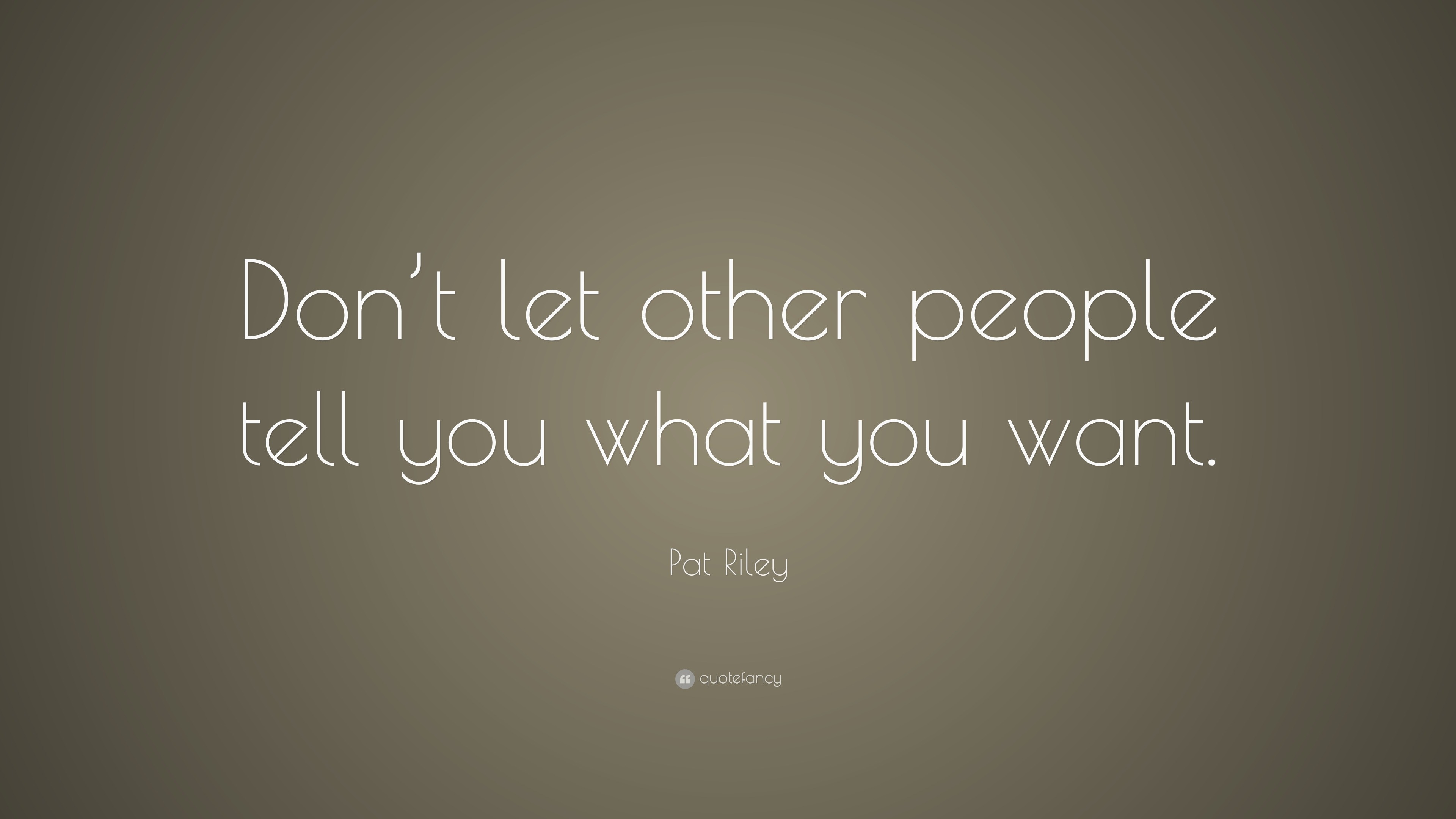 Pat Riley Quote: “Don’t let other people tell you what you want.”