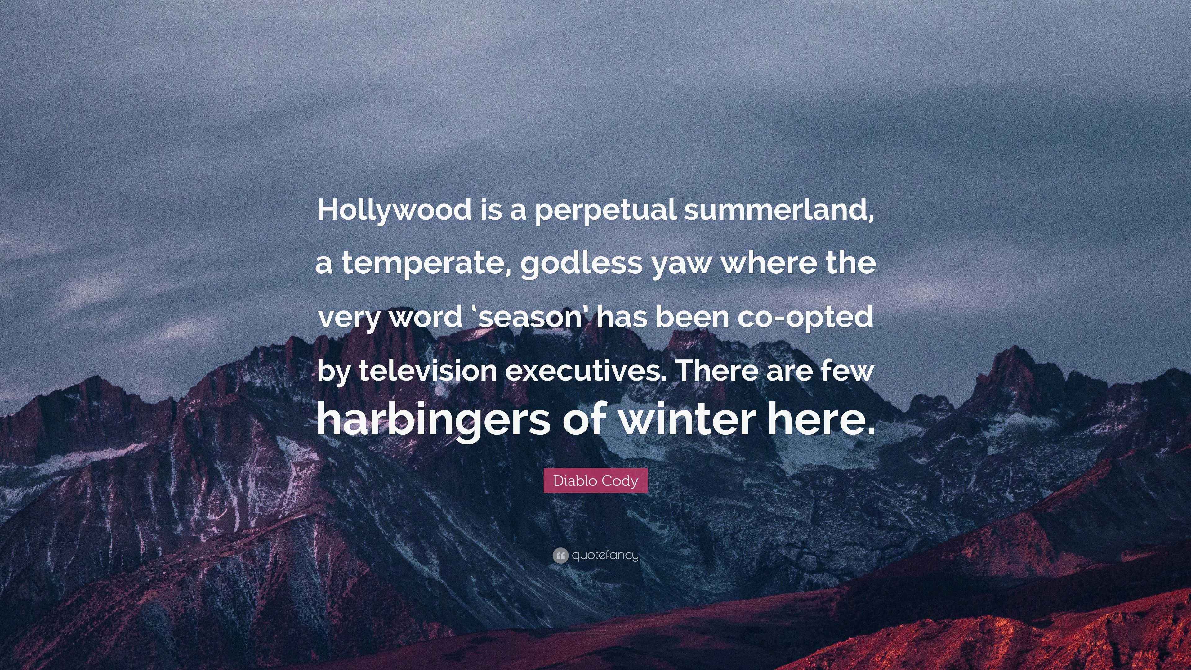 Diablo Cody Quote “Hollywood is a perpetual summerland, a temperate