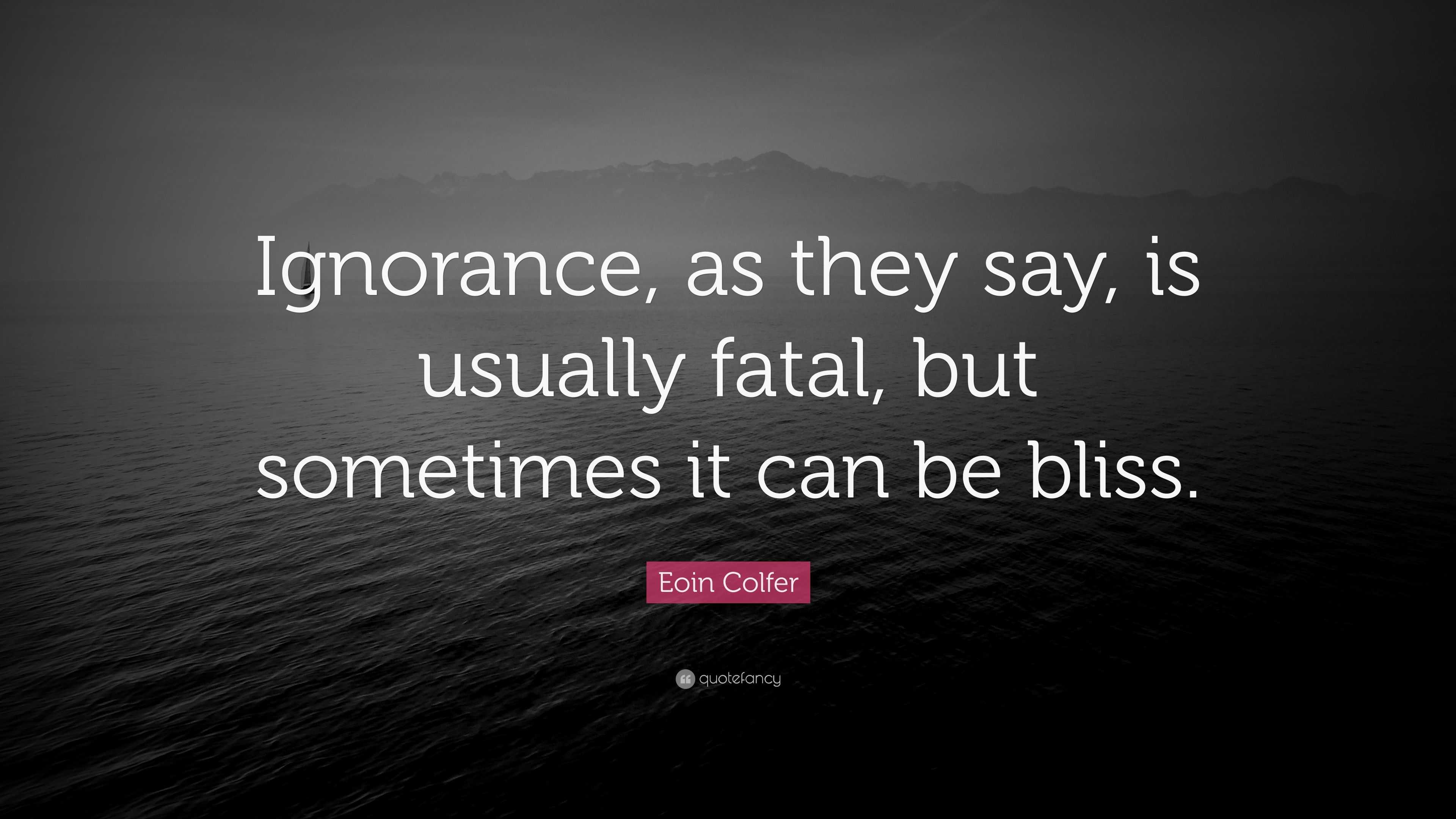 Eoin Colfer Quote: “Ignorance, as they say, is usually fatal, but ...