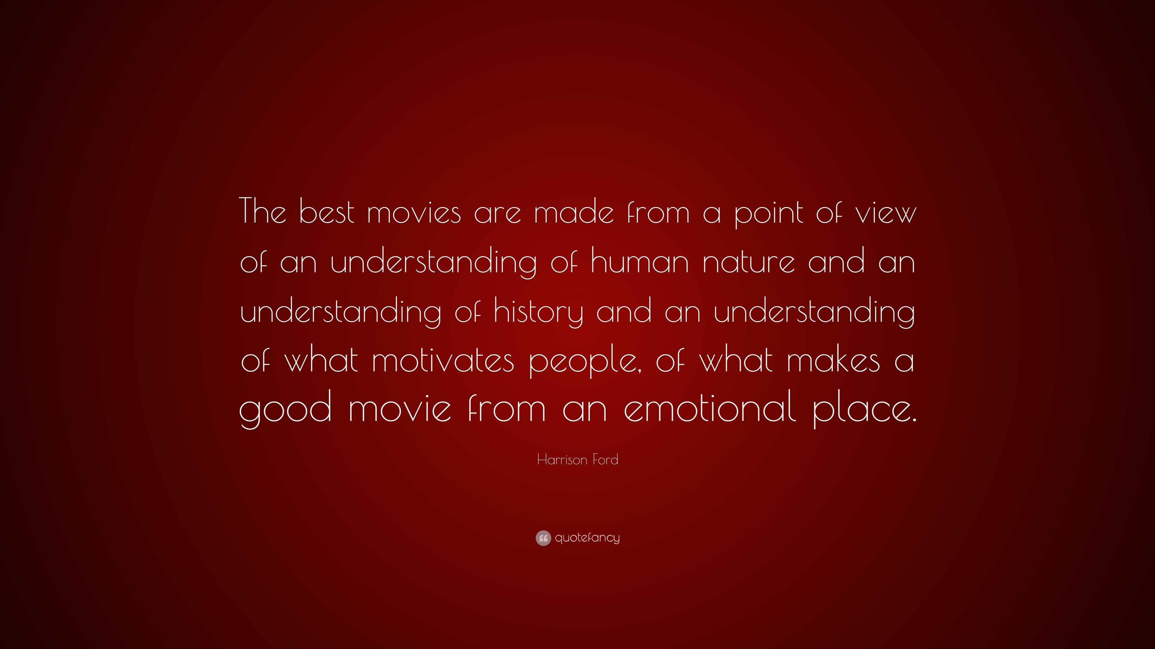 Harrison Ford Quote: “The best movies are made from a point of view of an understanding of human and an understanding of history and an...”