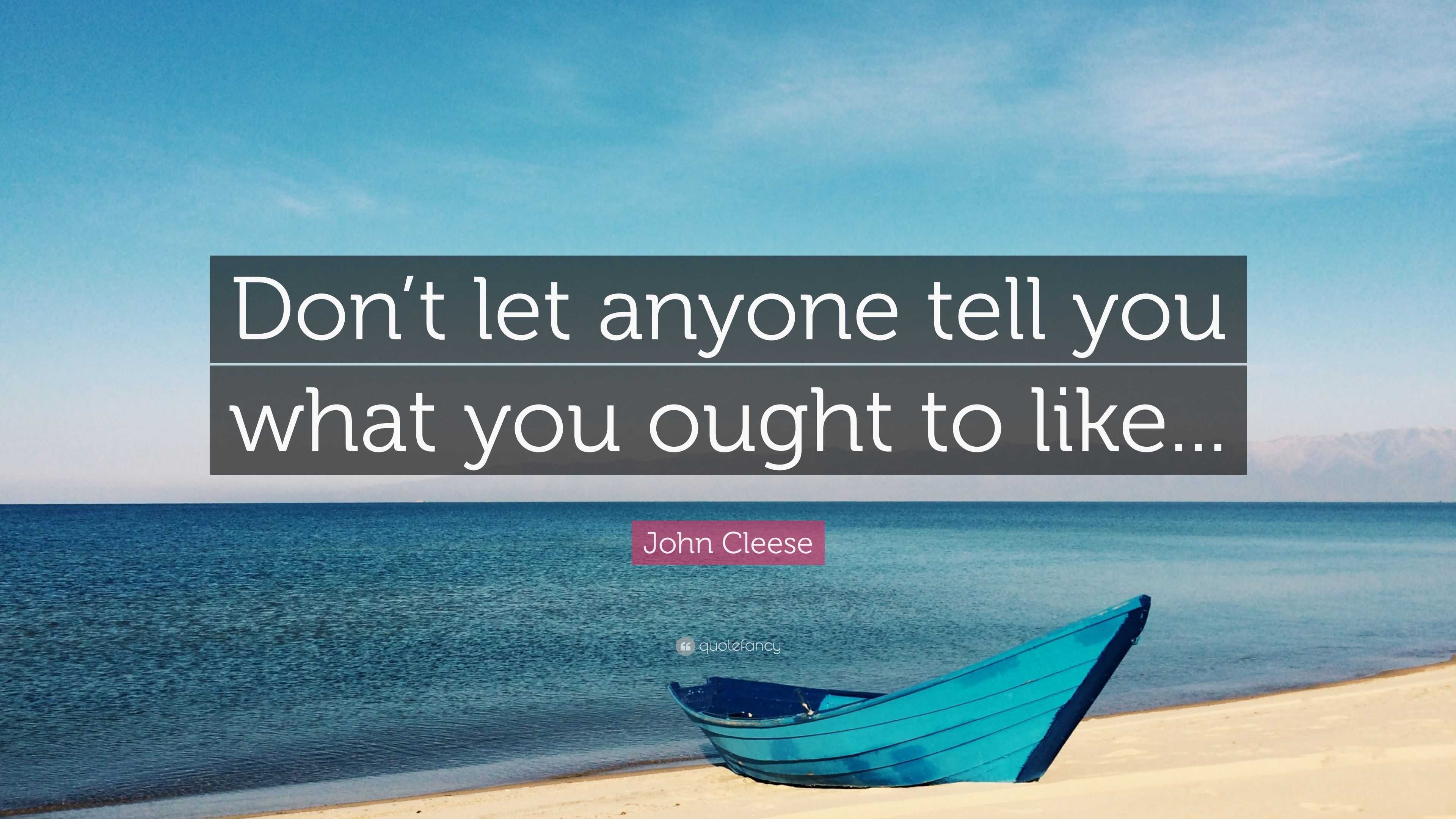 John Cleese Quote: “Don’t let anyone tell you what you ought to like...”