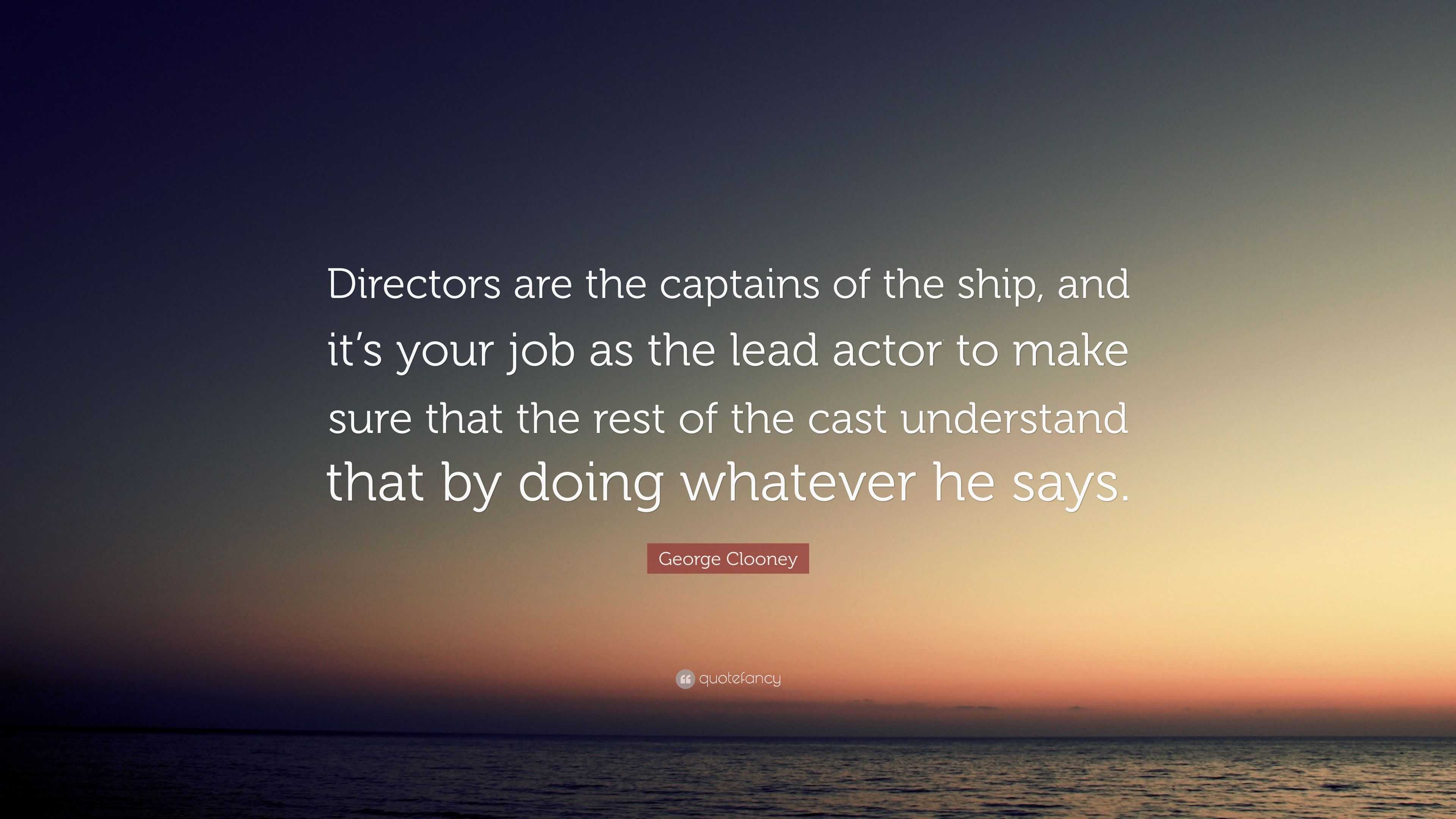 George Clooney Quote: “Directors are the captains of the ship, and it’s ...